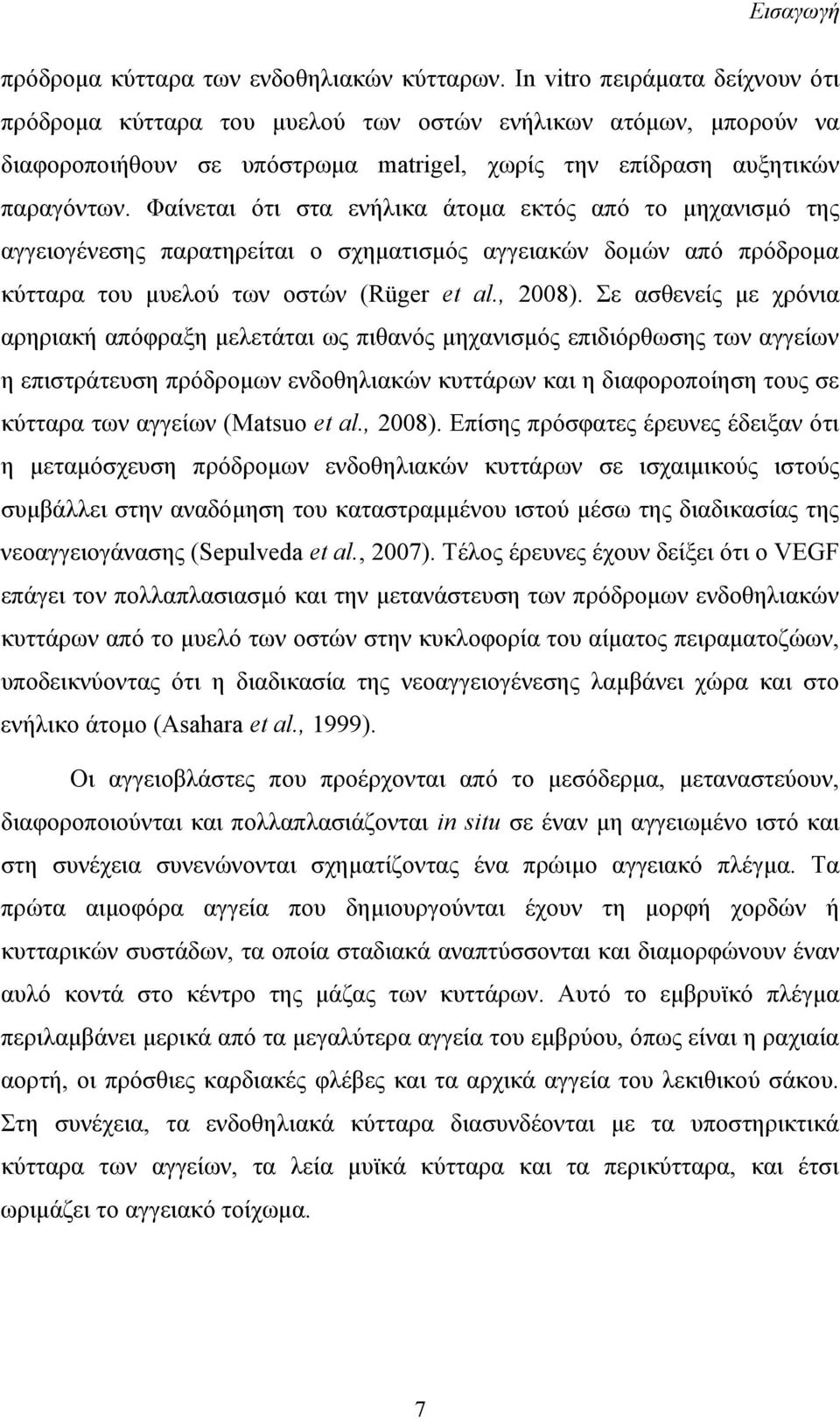 Φαίνεται ότι στα ενήλικα άτομα εκτός από το μηχανισμό της αγγειογένεσης παρατηρείται ο σχηματισμός αγγειακών δομών από πρόδρομα κύτταρα του μυελού των οστών (Rüger et al., 2008).