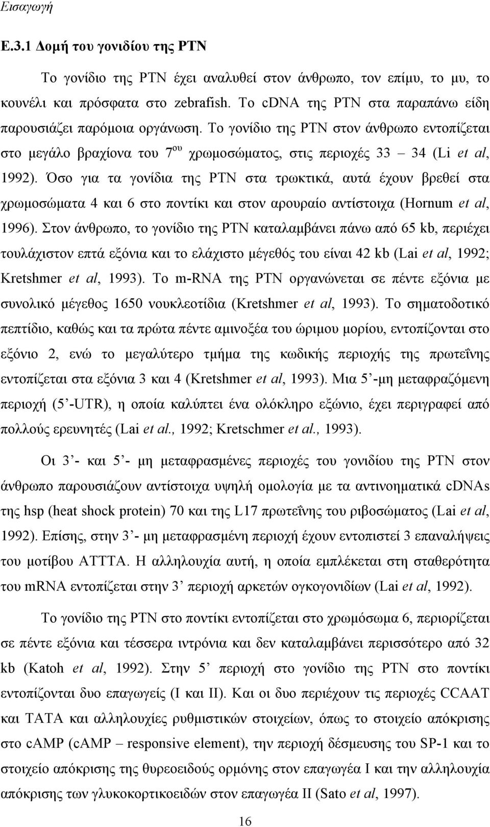 Όσο για τα γονίδια της PTN στα τρωκτικά, αυτά έχουν βρεθεί στα χρωμοσώματα 4 και 6 στο ποντίκι και στον αρουραίο αντίστοιχα (Hornum et al, 1996).