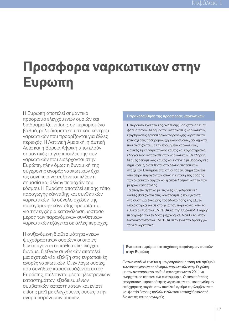 Η Λατινική Αμερική, η Δυτική Ασία και η Βόρεια Αφρική αποτελούν σημαντικές πηγές προέλευσης των ναρκωτικών που εισέρχονται στην Ευρώπη, πλην όμως η δυναμική της σύγχρονης αγοράς ναρκωτικών έχει ως