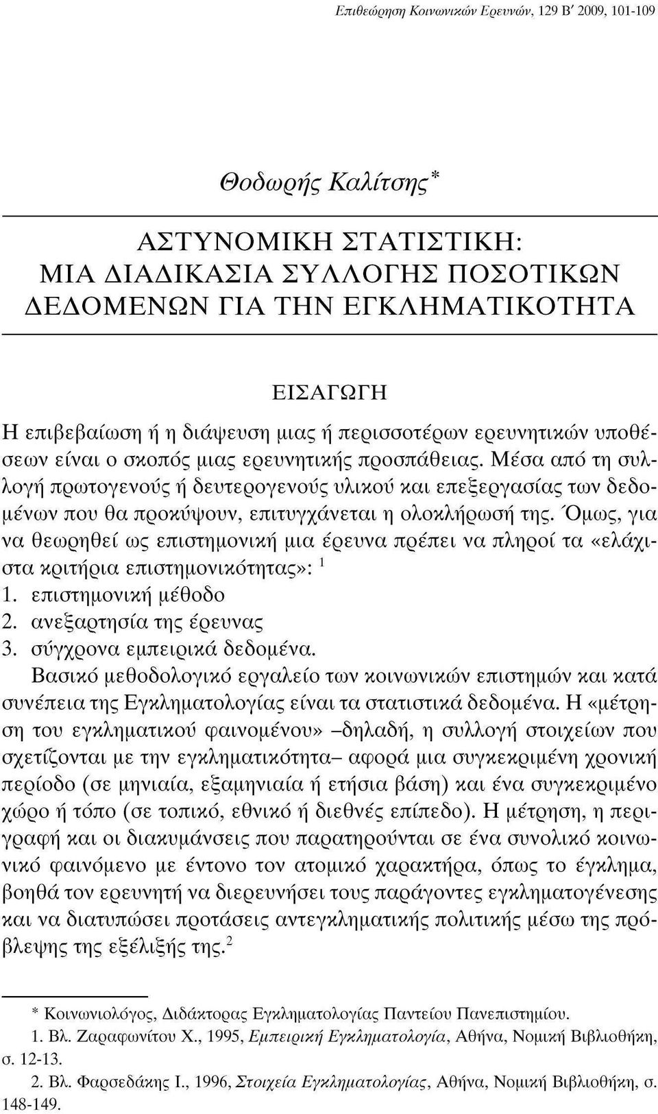 Μέσα από τη συλλογή πρωτογενούς ή δευτερογενούς υλικού και επεξεργασίας των δεδομένων που θα προκύψουν, επιτυγχάνεται η ολοκλήρωση της.