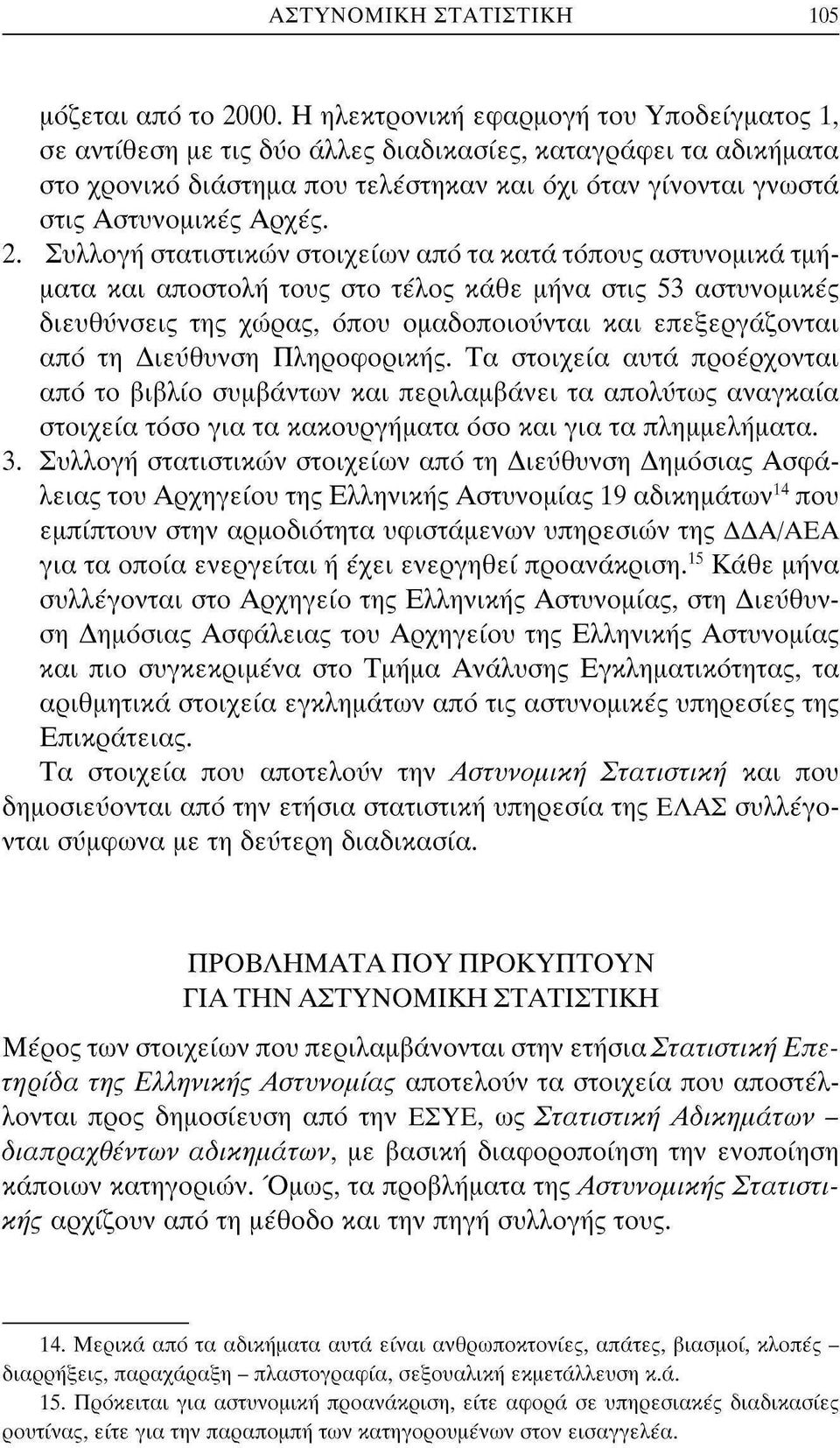 Συλλογή στατιστικών στοιχείων από τα κατά τόπους αστυνομικά τμήματα και αποστολή τους στο τέλος κάθε μήνα στις 53 αστυνομικές διευθύνσεις της χώρας, όπου ομαδοποιούνται και επεξεργάζονται από τη