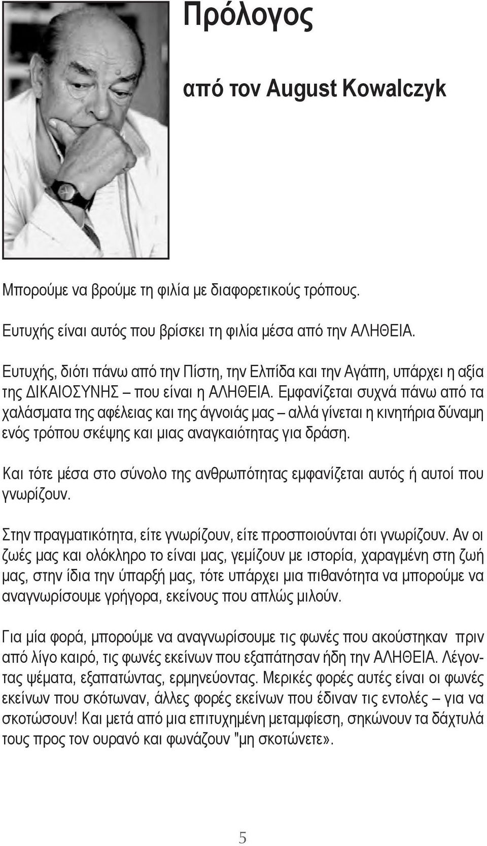 Εμφανίζεται συχνά πάνω από τα χαλάσματα της αφέλειας και της άγνοιάς μας αλλά γίνεται η κινητήρια δύναμη ενός τρόπου σκέψης και μιας αναγκαιότητας για δράση.