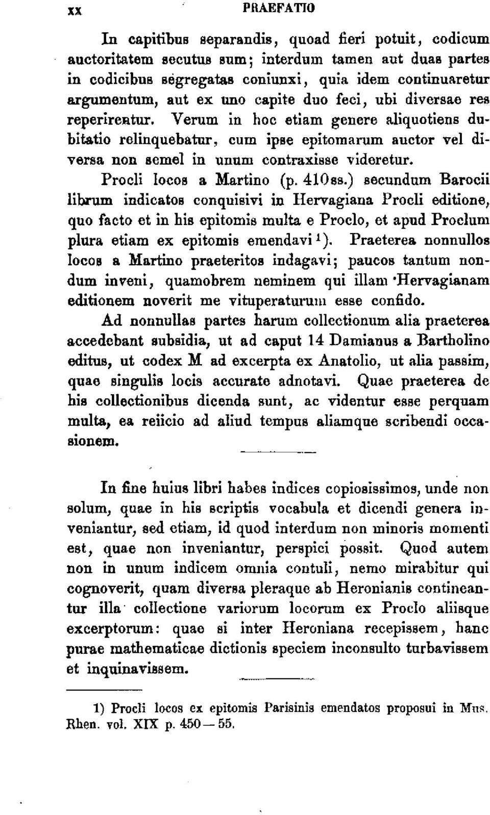 reperirentur. Verum in hoc etiam genere aliquotiens dubitatio relinquebatur, cum ipse epitomarum auctor vel diversa non semel in unum contraxisse videretur. Procli locos a Martino (p. 410 ss.