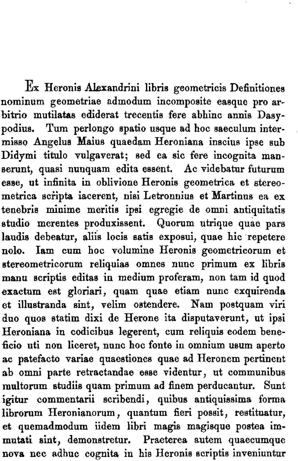 Ac videbatur futurum esse, ut infinita in oblivione Heronis geometrica et stereometrica scripta iacerent, nisi Letronnius et Martinus ea ex tenebris minime meritis ipsi egregie de omni antiquitatis