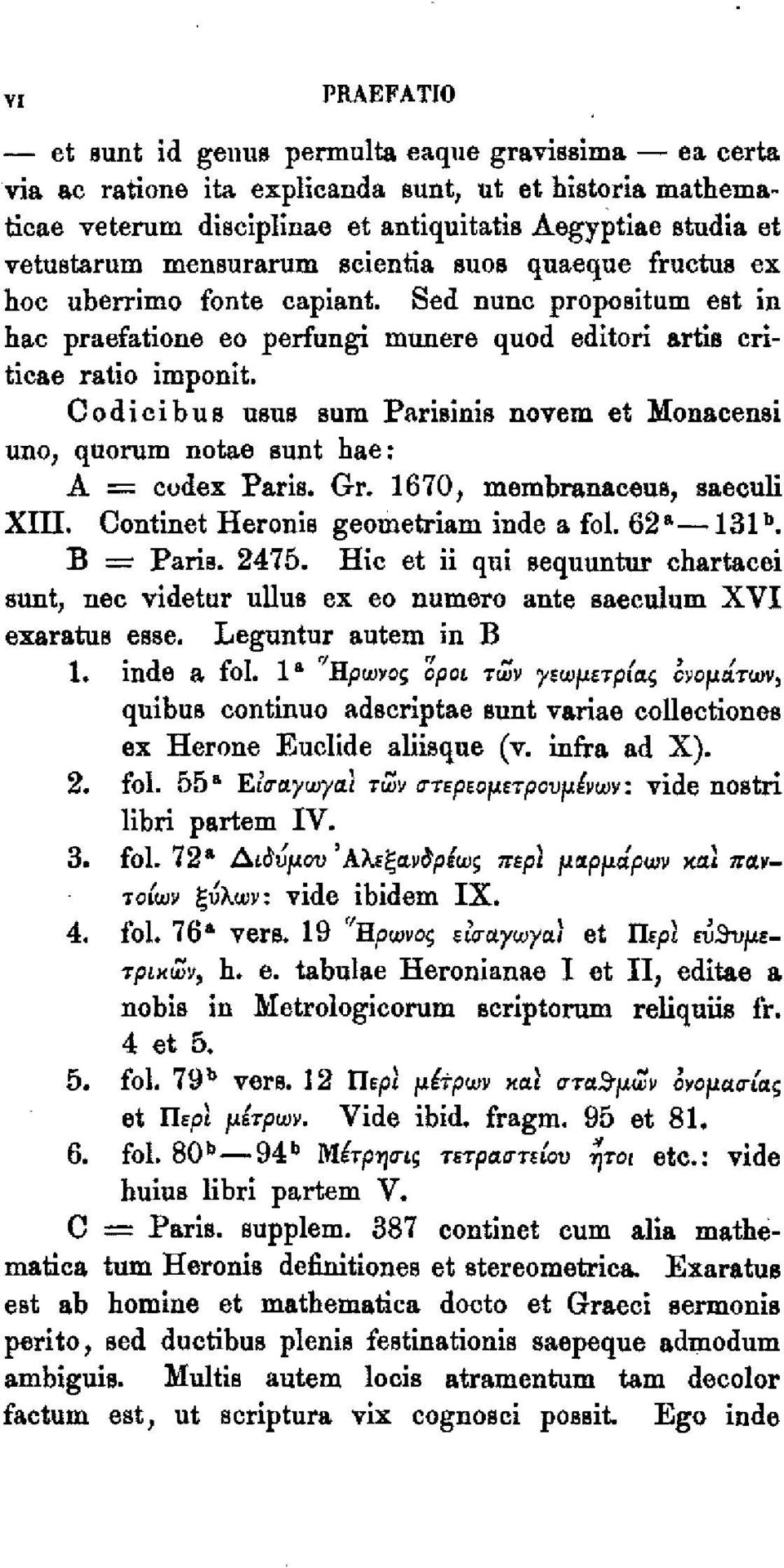 Codicibus ueus sum Parisinis novem et Monacensi uno, quorum notae eunt hae: Α = codex Paris. Gr. 1670, membranaceue, saeculi XIII. Continet Heronis geometriam inde a fol 62 a 131Λ Β = Paris, 2475.