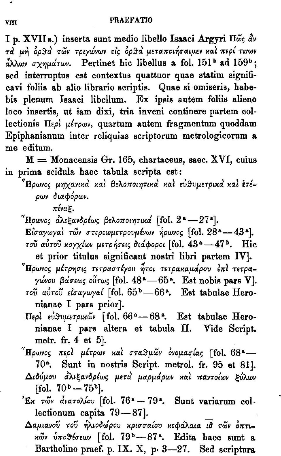 Ex ipsis autem foliis alieno loco insertis, ut iam dixi, tria inveni continere partem collectionis Μερί μέτρων, quartum autem fragmentum quoddam Epiphanianum inter reliquias scriptorum metrologicorum