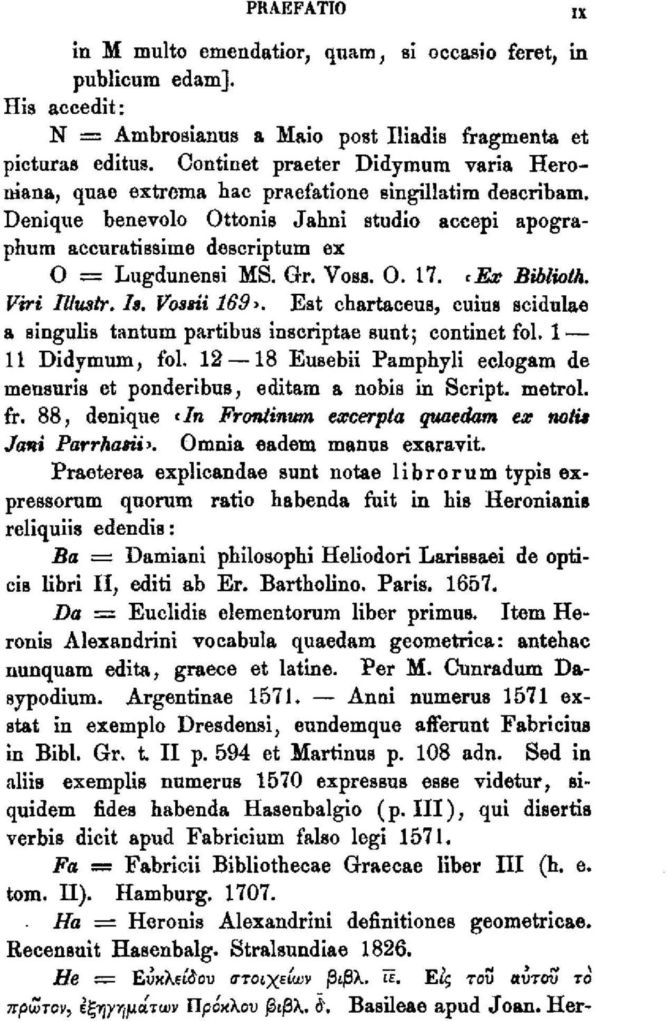 Gr. Voss. O. 17. tex Biblioth. Vtri Ulustr. Λ. Vossii 169>. Est chartaceus, euius scidulae a singulie tantum partibus inscriptae sunt; continet fol. 1 11 Didymum, fol.