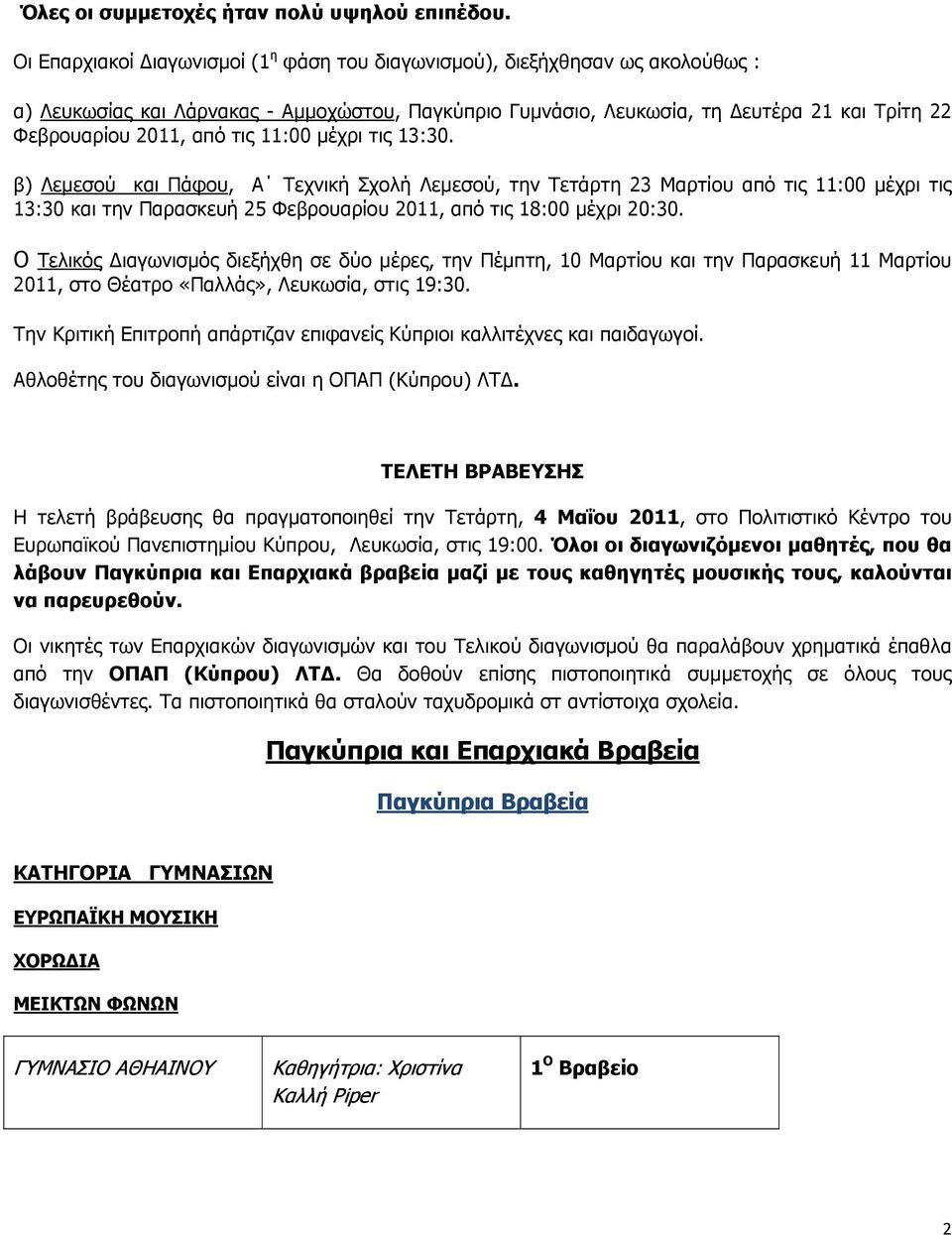 τις 11:00 μέχρι τις 13:30. β) Λεμεσού και Πάφου, Α Τεχνική Σχολή Λεμεσού, την Τετάρτη 23 Μαρτίου από τις 11:00 μέχρι τις 13:30 και την Παρασκευή 25 Φεβρουαρίου 2011, από τις 18:00 μέχρι 20:30.