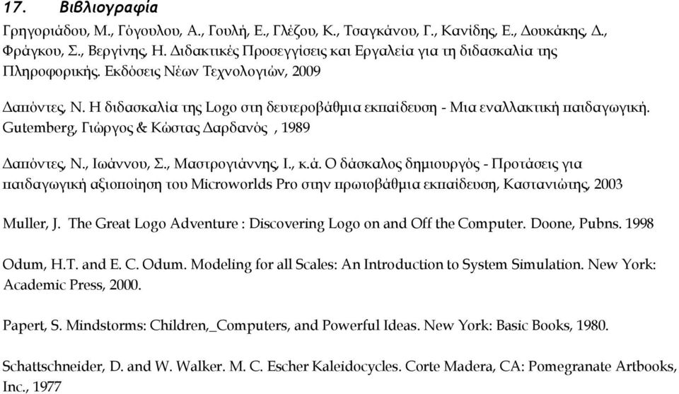 Gutemberg, Γιώργος & Κώστας Δαρδανός, 1989 Δαπόντες, Ν., Ιωάννου, Σ., Μαστρογιάννης, Ι., κ.ά. Ο δάσκαλος δημιουργός - Προτάσεις για παιδαγωγική αξιοποίηση του Microworlds Pro στην πρωτοβάθμια εκπαίδευση, Καστανιώτης, 2003 Muller, J.