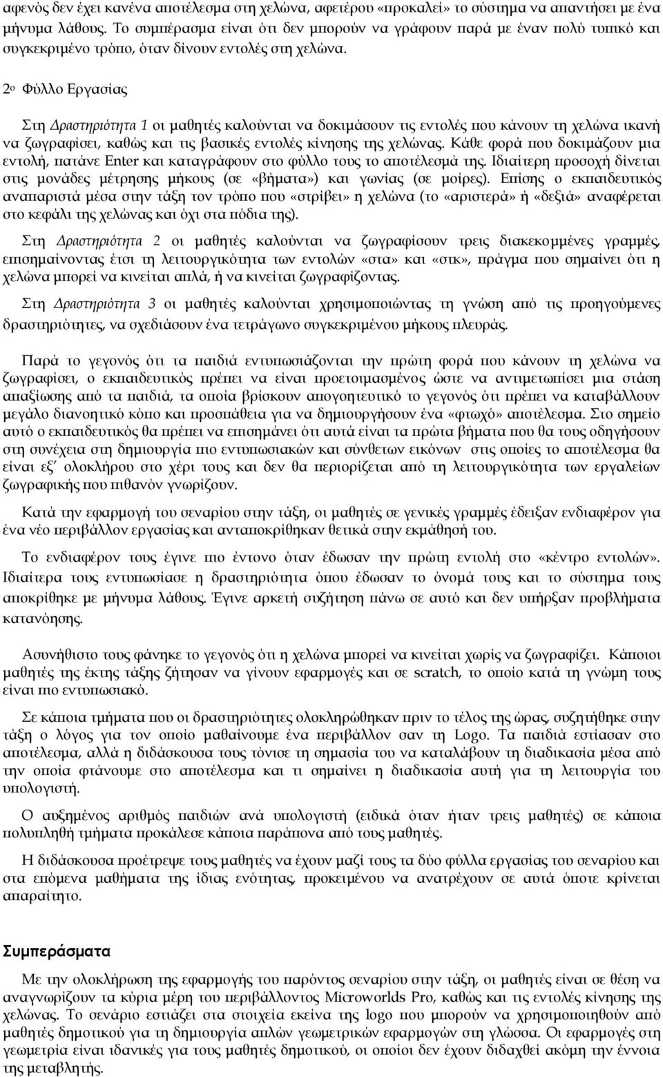 2 ο Φύλλο Εργασίας Στη Δραστηριότητα 1 οι μαθητές καλούνται να δοκιμάσουν τις εντολές που κάνουν τη χελώνα ικανή να ζωγραφίσει, καθώς και τις βασικές εντολές κίνησης της χελώνας.