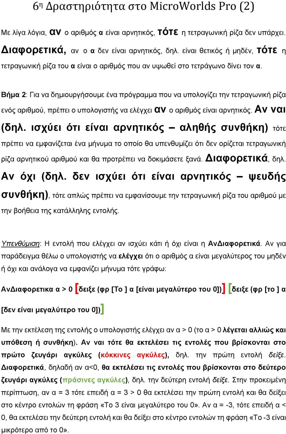 Βήμα 2: Για να δημιουργήσουμε ένα πρόγραμμα που να υπολογίζει την τετραγωνική ρίζα ενός αριθμού, πρέπει ο υπολογιστής να ελέγχει αν ο αριθμός είναι αρνητικός. Αν ναι (δηλ.