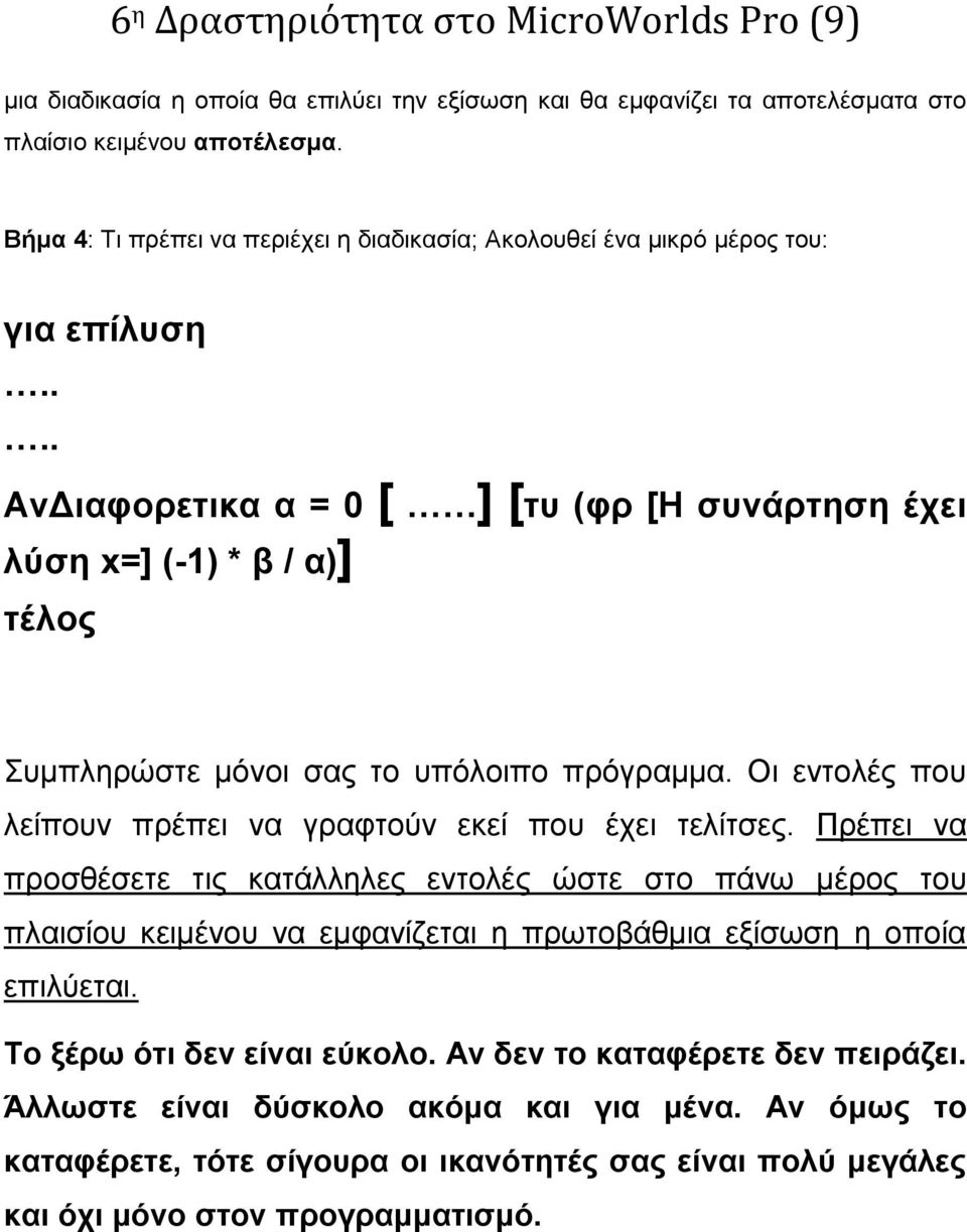 ... ΑνΔιαφορετικα α = 0 [ ] [τυ (φρ [Η συνάρτηση έχει λύση x=] (-1) * β / α)] τέλος Συμπληρώστε μόνοι σας το υπόλοιπο πρόγραμμα. Οι εντολές που λείπουν πρέπει να γραφτούν εκεί που έχει τελίτσες.