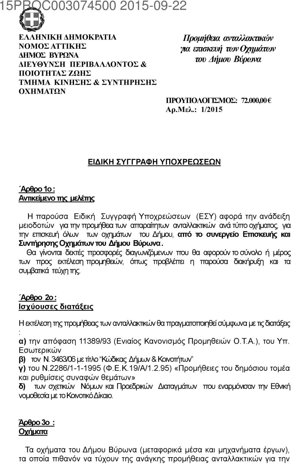 : 1/2015 ΕΙΔΙΚΗ ΣΥΓΓΡΑΦΗ ΥΠΟΧΡΕΩΣΕΩΝ Αρθρο 1ο : Αντικείμενο της μελέτης Η παρούσα Ειδική Συγγραφή Υποχρεώσεων (ΕΣΥ) αφορά την ανάδειξη μειοδοτών για την προμήθεια των απαραίτητων ανταλλακτικών ανά