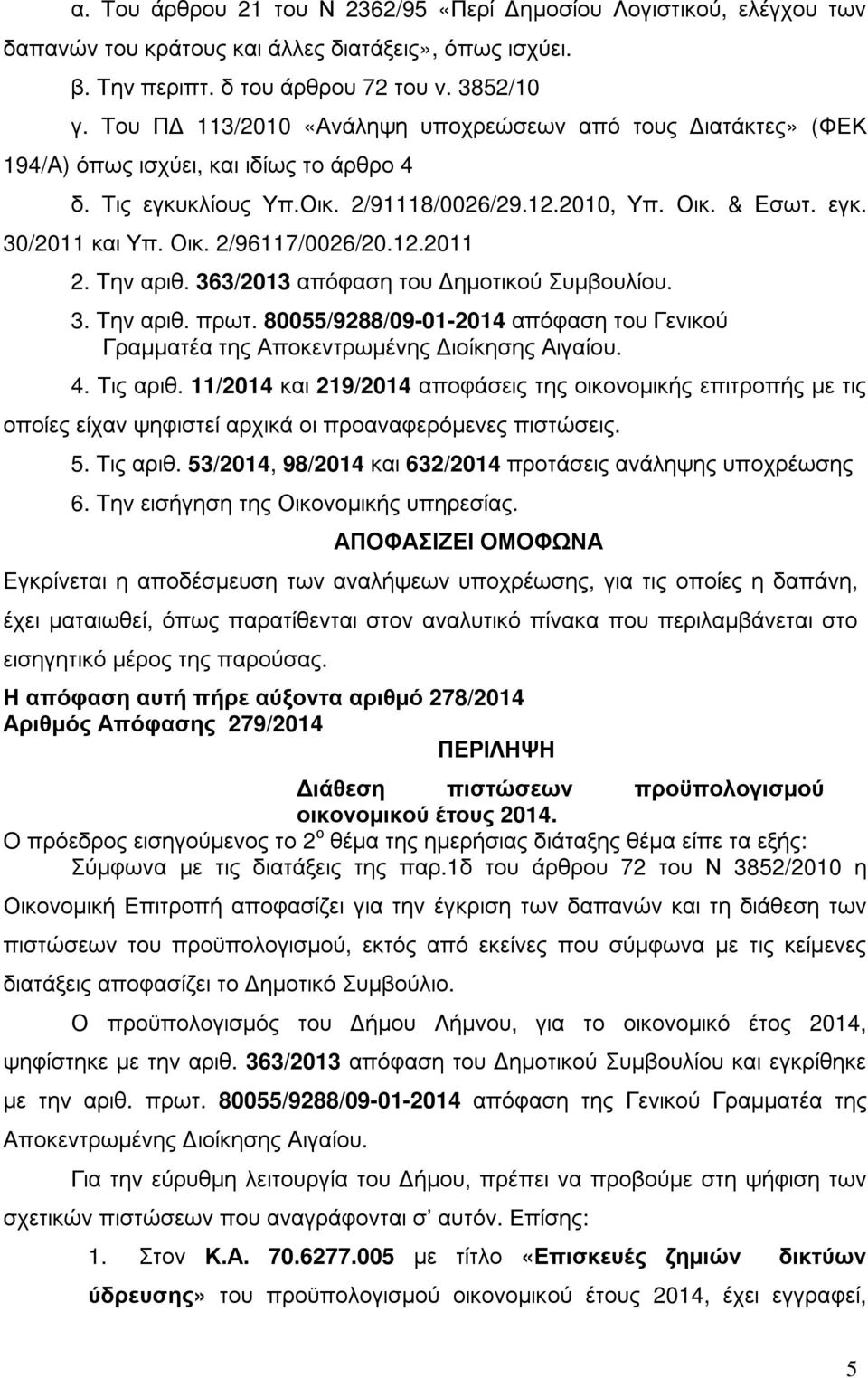 12.2011 2. Την αριθ. 363/2013 απόφαση του ηµοτικού Συµβουλίου. 3. Την αριθ. πρωτ. 80055/9288/09-01-2014 απόφαση του Γενικού Γραµµατέα της Αποκεντρωµένης ιοίκησης Αιγαίου. 4. Τις αριθ.