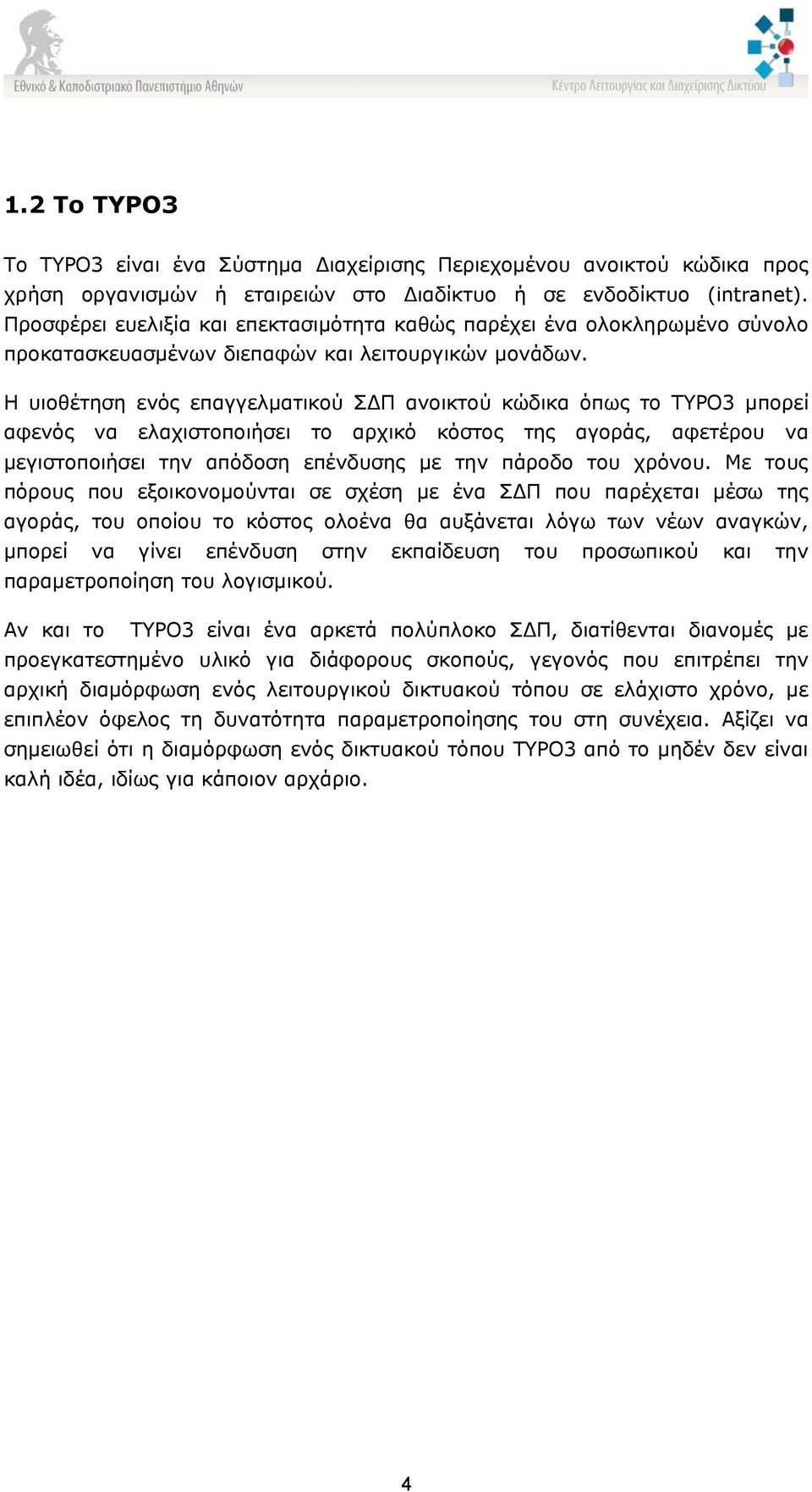 Η υιοθέτηση ενός επαγγελματικού ΣΔΠ ανοικτού κώδικα όπως το TYPO3 μπορεί αφενός να ελαχιστοποιήσει το αρχικό κόστος της αγοράς, αφετέρου να μεγιστοποιήσει την απόδοση επένδυσης με την πάροδο του