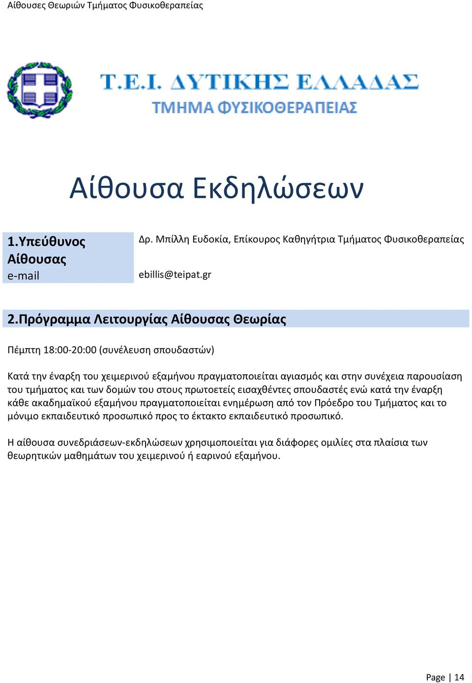 του τμήματος και των δομών του στους πρωτοετείς εισαχθέντες σπουδαστές ενώ κατά την έναρξη κάθε ακαδημαϊκού εξαμήνου πραγματοποιείται ενημέρωση από τον Πρόεδρο του Τμήματος και