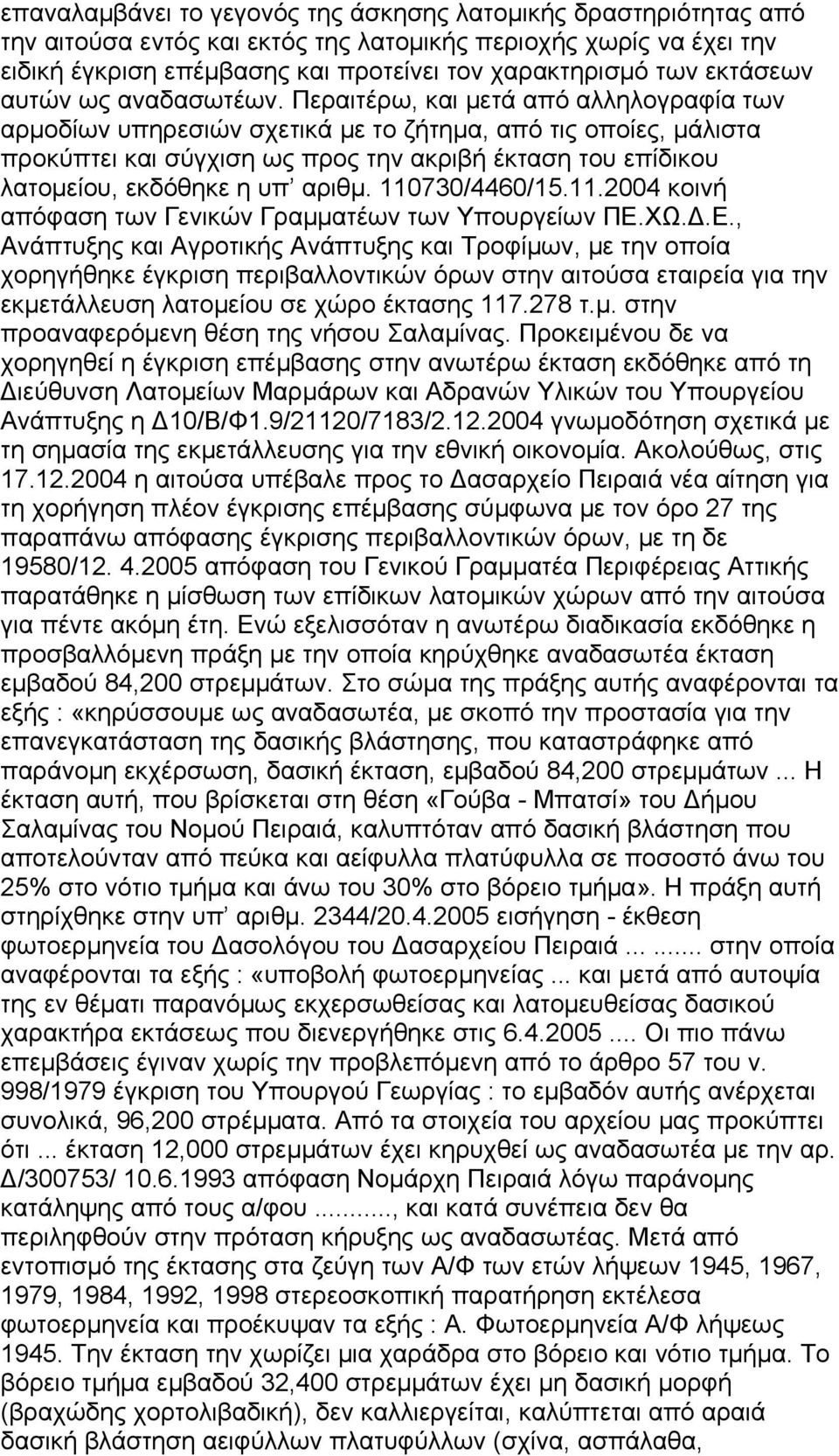 Περαιτέρω, και μετά από αλληλογραφία των αρμοδίων υπηρεσιών σχετικά με το ζήτημα, από τις οποίες, μάλιστα προκύπτει και σύγχιση ως προς την ακριβή έκταση του επίδικου λατομείου, εκδόθηκε η υπ αριθμ.