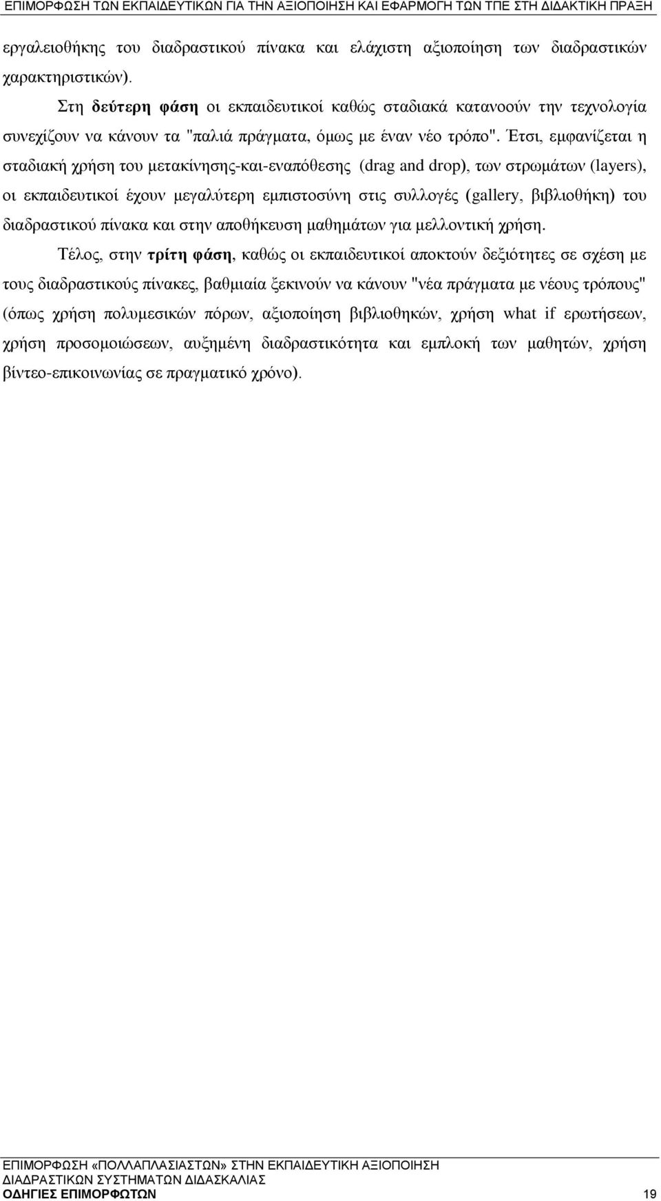 Έτσι, εμφανίζεται η σταδιακή χρήση του μετακίνησης-και-εναπόθεσης (drag and drop), των στρωμάτων (layers), οι εκπαιδευτικοί έχουν μεγαλύτερη εμπιστοσύνη στις συλλογές (gallery, βιβλιοθήκη) του