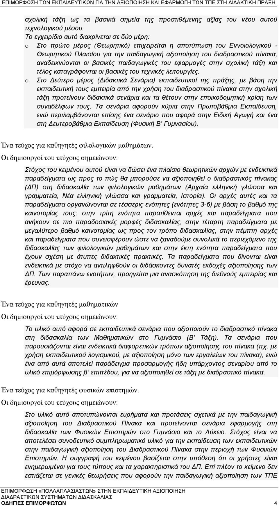 αναδεικνύονται οι βασικές παιδαγωγικές του εφαρμογές στην σχολική τάξη και τέλος καταγράφονται οι βασικές του τεχνικές λειτουργίες.