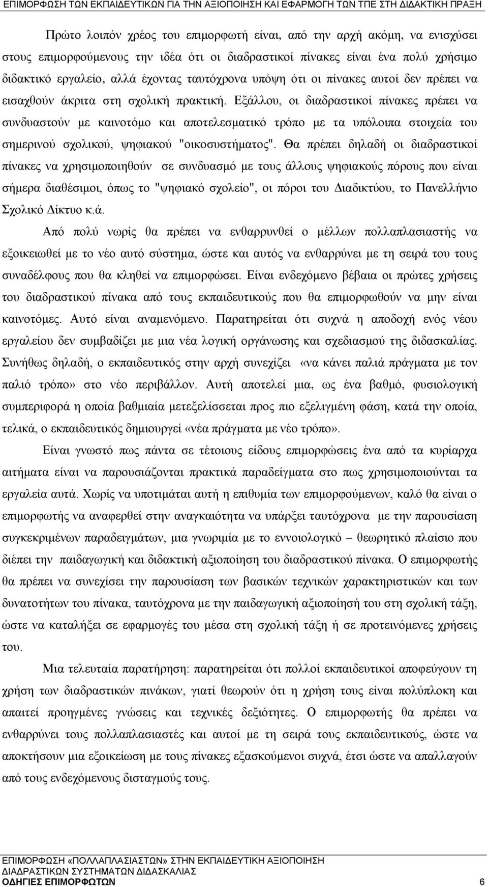 Εξάλλου, οι διαδραστικοί πίνακες πρέπει να συνδυαστούν με καινοτόμο και αποτελεσματικό τρόπο με τα υπόλοιπα στοιχεία του σημερινού σχολικού, ψηφιακού "οικοσυστήματος".