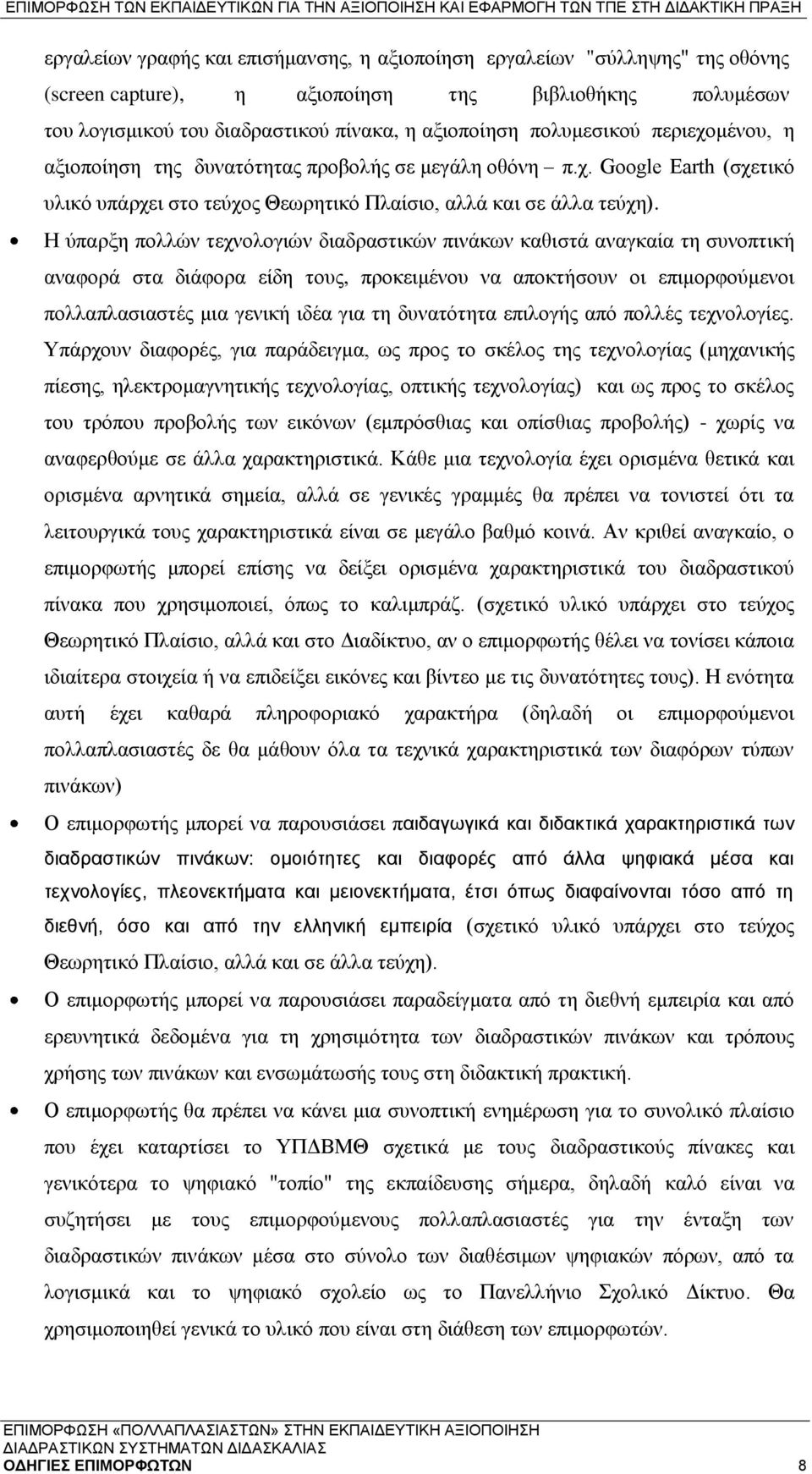 Η ύπαρξη πολλών τεχνολογιών διαδραστικών πινάκων καθιστά αναγκαία τη συνοπτική αναφορά στα διάφορα είδη τους, προκειμένου να αποκτήσουν οι επιμορφούμενοι πολλαπλασιαστές μια γενική ιδέα για τη