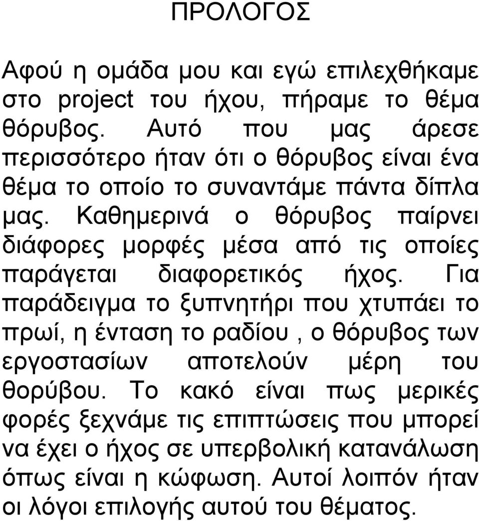 Καθημερινά ο θόρυβος παίρνει διάφορες μορφές μέσα από τις οποίες παράγεται διαφορετικός ήχος.