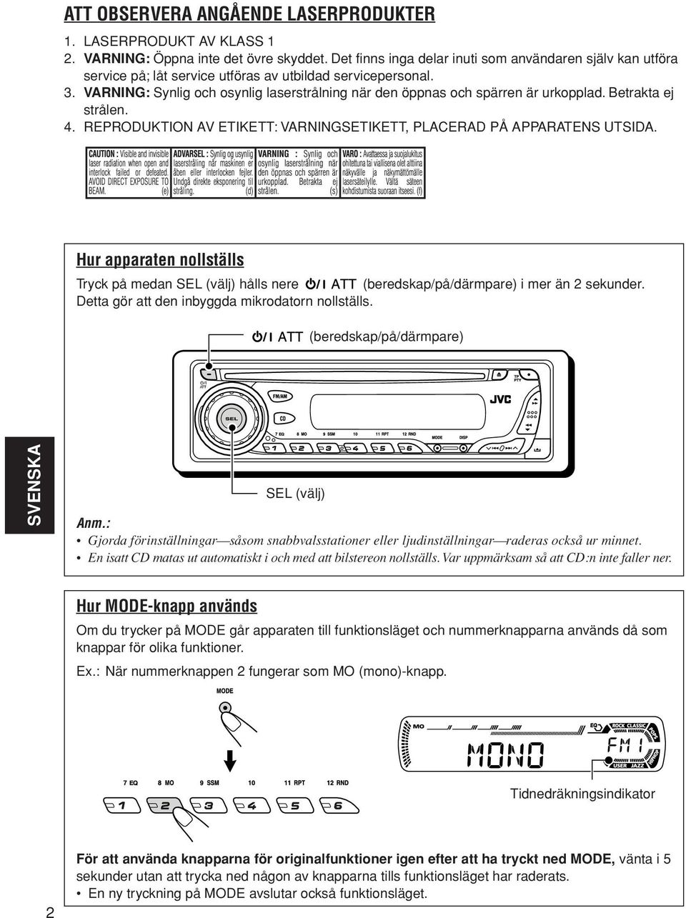 VARNING: Synlig och osynlig laserstrålning när den öppnas och spärren är urkopplad. Betrakta ej strålen. 4. REPRODUKTION AV ETIKETT: VARNINGSETIKETT, PLACERAD PÅ APPARATENS UTSIDA.