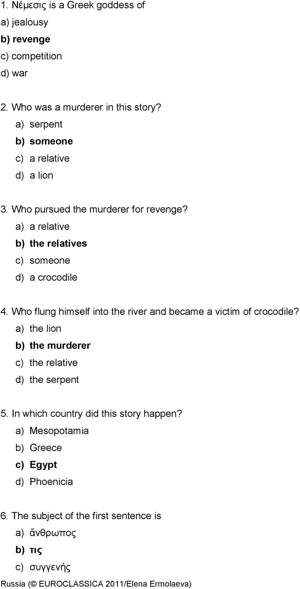 a) a relative b) the relatives c) someone d) a crocodile 4. Who flung himself into the river and became a victim of crocodile?