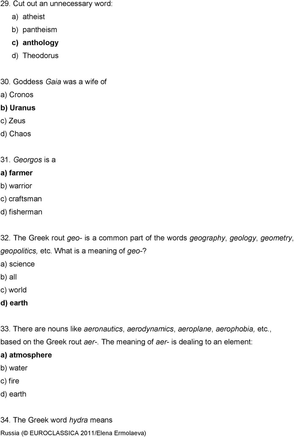 The Greek rout geo- is a common part of the words geography, geology, geometry, geopolitics, etc. What is a meaning of geo-?
