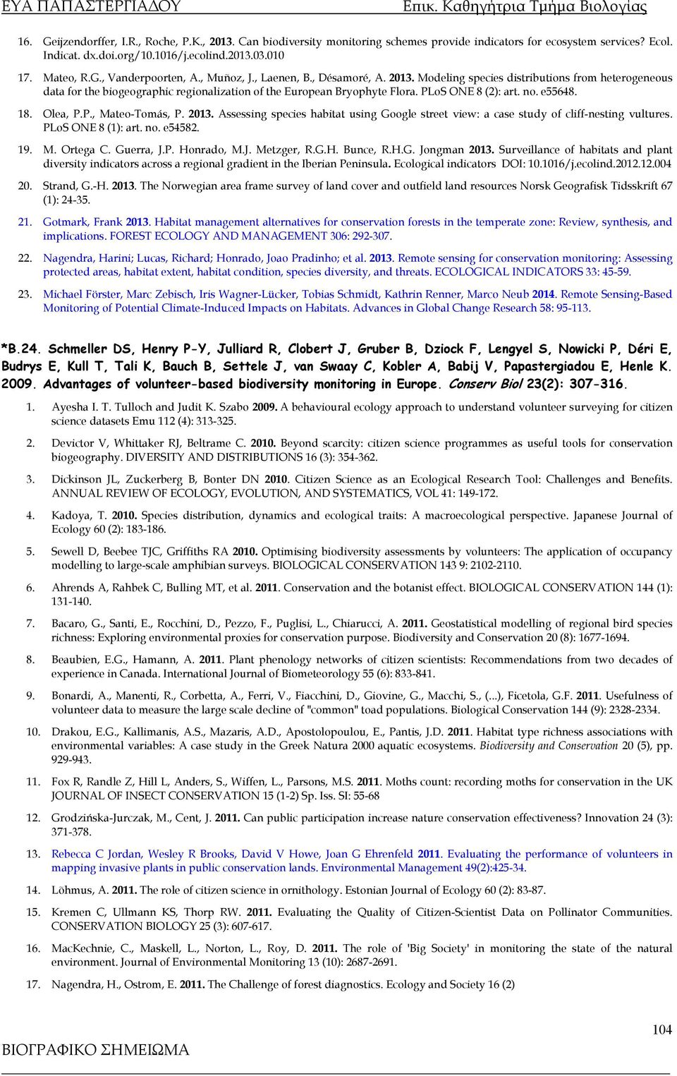 e55648. 18. Olea, P.P., Mateo-Tomás, P. 2013. Assessing species habitat using Google street view: a case study of cliff-nesting vultures. PLoS ONE 8 (1): art. no. e54582. 19. M. Ortega C. Guerra, J.P. Honrado, M.