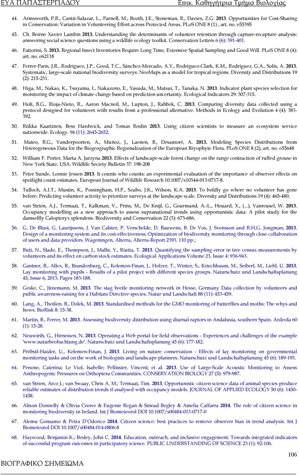 Understanding the determinants of volunteer retention through capture-recapture analysis: answering social science questions using a wildlife ecology toolkit. Conservation Letters 6 (6): 391-401. 46.