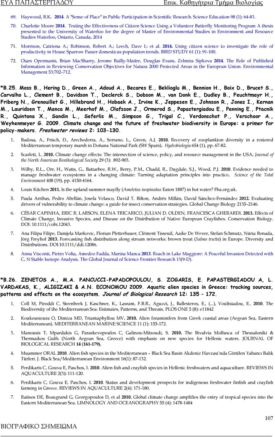 Environment and Resource Studies Waterloo, Ontario, Canada, 2014 71. Morrison, Catriona A.; Robinson, Robert A.; Leech, Dave I.; et al. 2014. Using citizen science to investigate the role of productivity in House Sparrow Passer domesticus population trends.