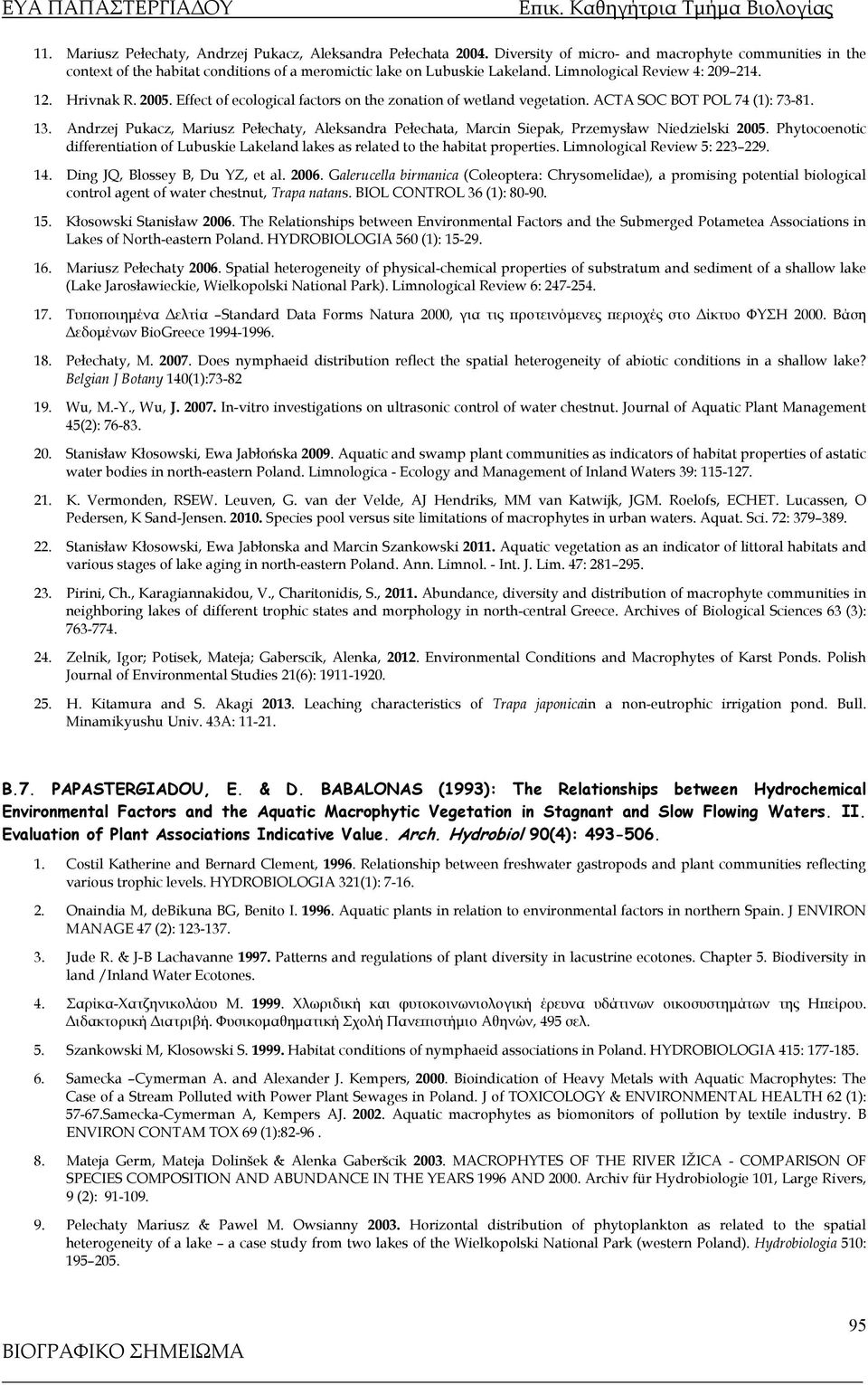 Andrzej Pukacz, Mariusz Pełechaty, Aleksandra Pełechata, Marcin Siepak, Przemysław Niedzielski 2005. Phytocoenotic differentiation of Lubuskie Lakeland lakes as related to the habitat properties.
