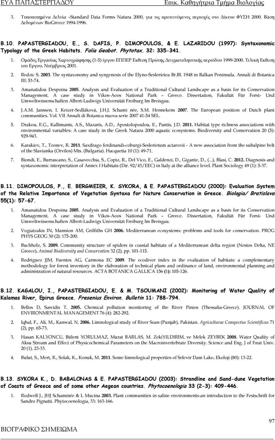Ομάδες Εργασίας Χαρτογράφησης (1-5) έργου ΕΠΠΕΡ Εκθεση Πρώτης Δειγματοληπτικής περιόδου 1999-2000. Τελική Εκθεση του Εργου, Νοέμβριος 2001. 2. Redzic S. 2003.