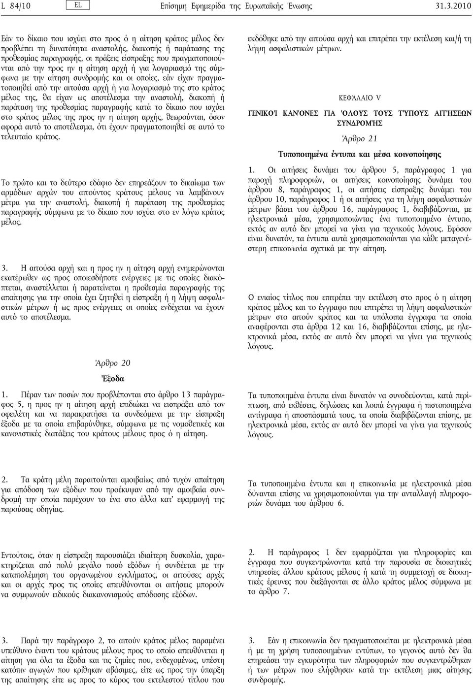 την προς ην η αίτηση αρχή ή για λογαριασμό της σύμφωνα με την αίτηση συνδρομής και οι οποίες, εάν είχαν πραγματοποιηθεί από την αιτούσα αρχή ή για λογαριασμό της στο κράτος μέλος της, θα είχαν ως