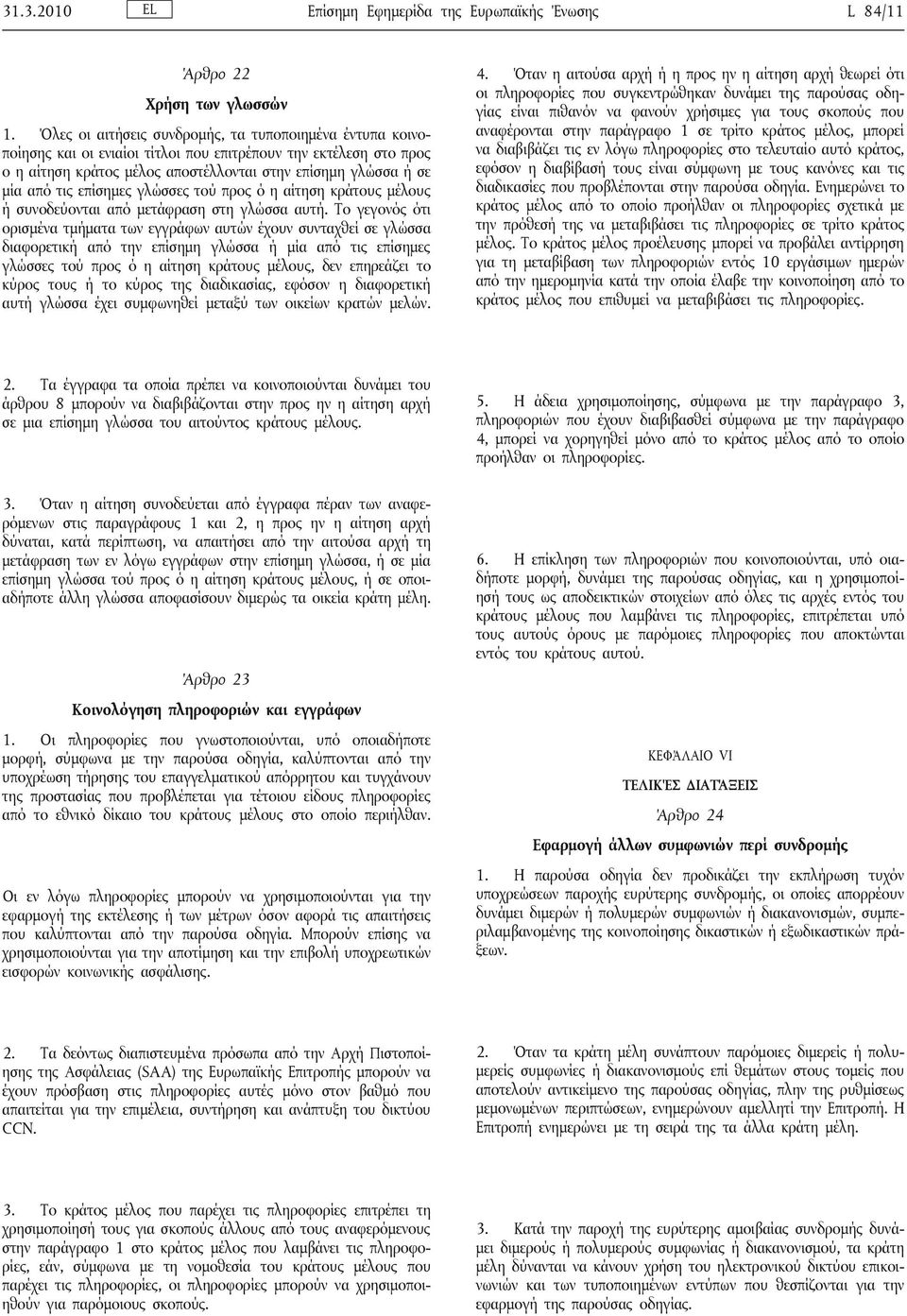 επίσημες γλώσσες τού προς ό η αίτηση κράτους μέλους ή συνοδεύονται από μετάφραση στη γλώσσα αυτή.