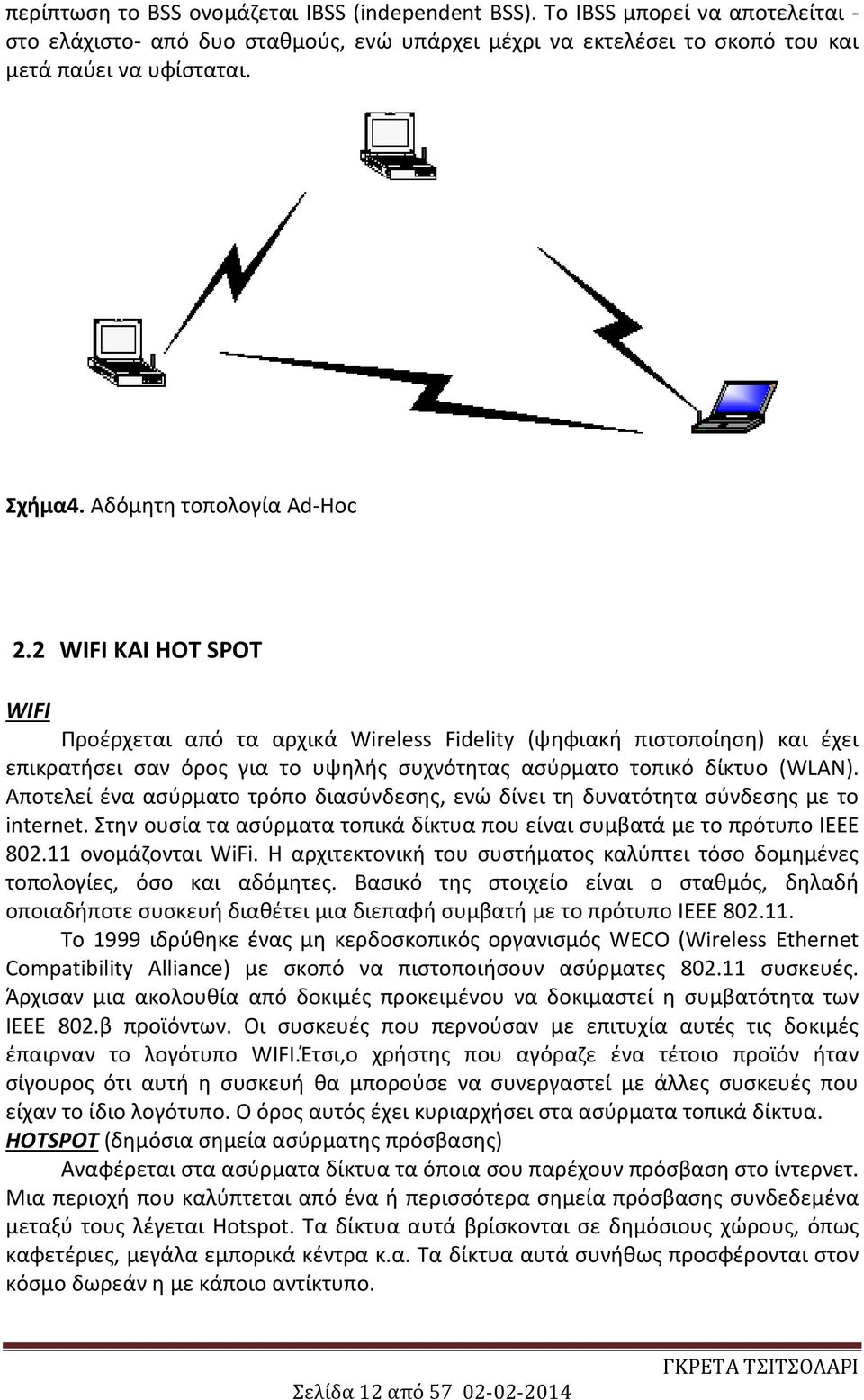 2 WIFI ΚΑΙ HOT SPOT WIFI Προέρχεται από τα αρχικά Wireless Fidelity (ψηφιακή πιστοποίηση) και έχει επικρατήσει σαν όρος για το υψηλής συχνότητας ασύρματο τοπικό δίκτυο (WLAN).