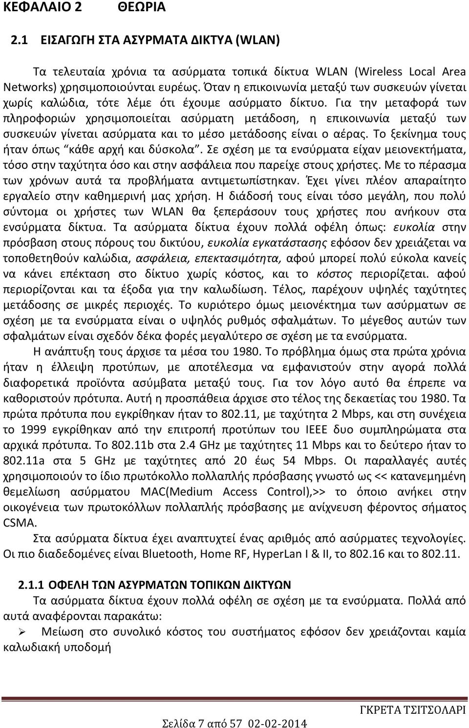 Για την μεταφορά των πληροφοριών χρησιμοποιείται ασύρματη μετάδοση, η επικοινωνία μεταξύ των συσκευών γίνεται ασύρματα και το μέσο μετάδοσης είναι ο αέρας.