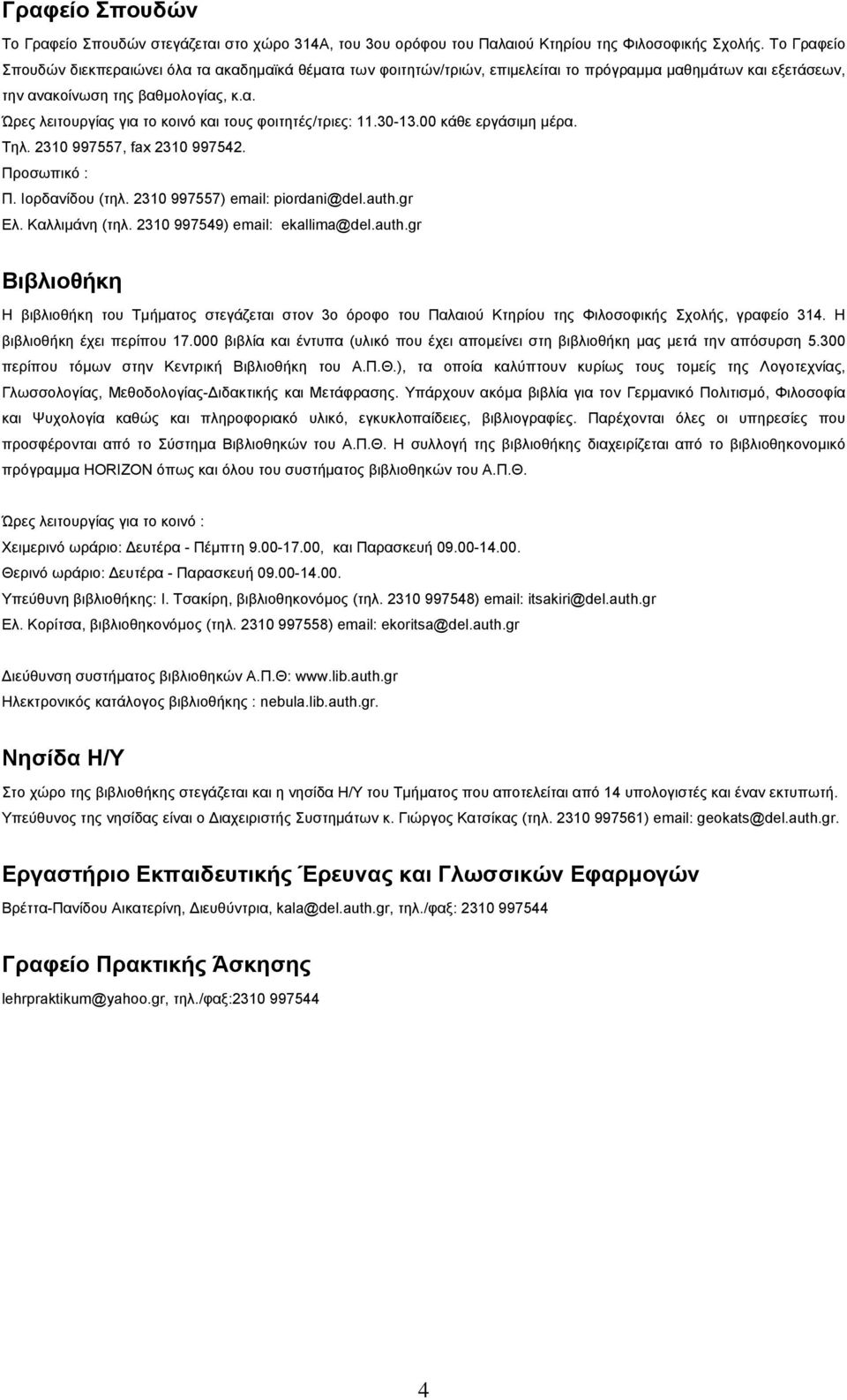 30-13.00 κάθε εργάσιμη μέρα. Tηλ. 2310 997557, fax 2310 997542. Προσωπικό : Π. Ιορδανίδου (τηλ. 2310 997557) email: piordani@del.auth.