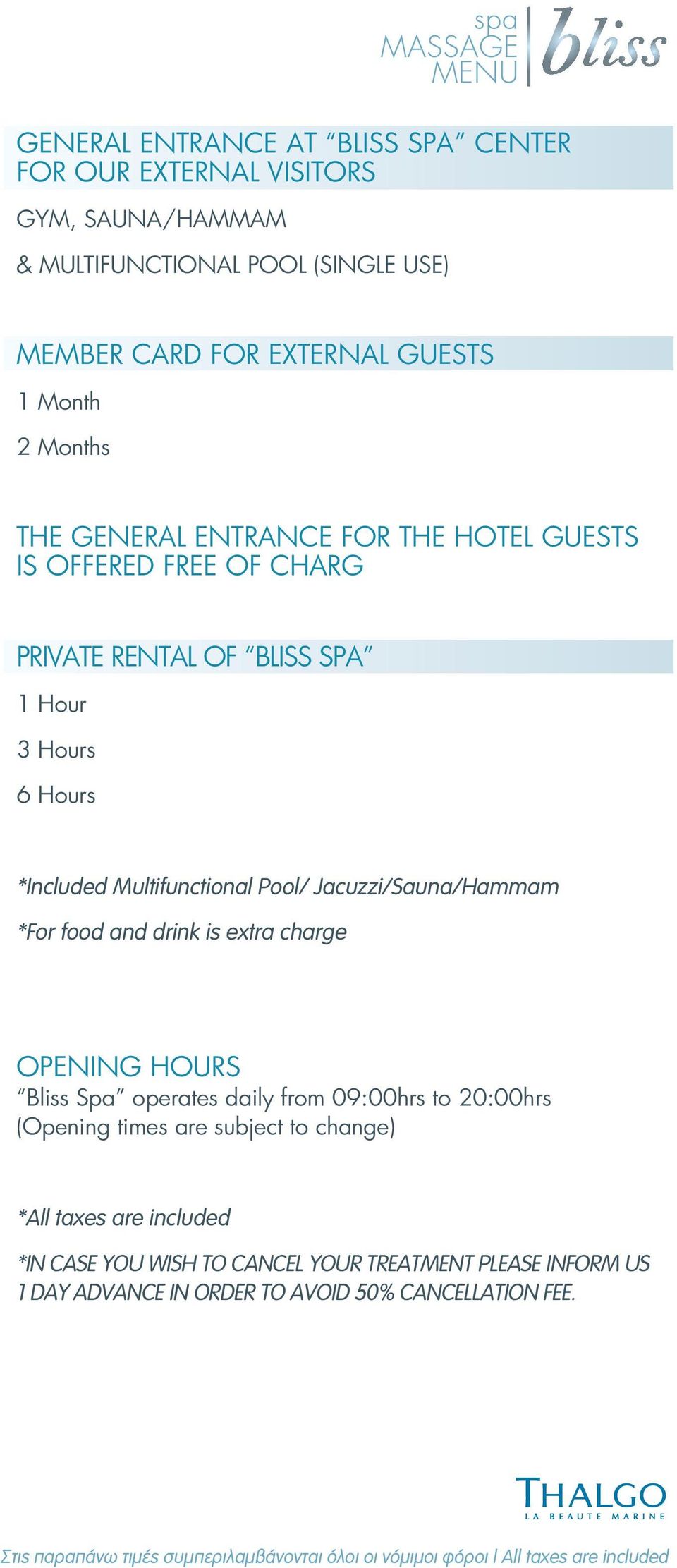 *Included Multifunctional Pool/ Jacuzzi/Sauna/Hammam *For food and drink is extra charge OPENING HOURS Bliss Spa operates daily from 09:00hrs to 20:00hrs