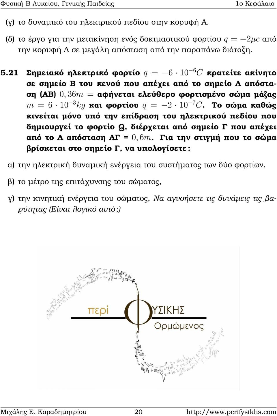 7 C. Το σώµα καθώς κινείται µόνο υπό την επίδραση του εκτρικού πεδίου που δηµιουργεί το ϕορτίο Q, διέρχεται από σηµείο Γ που απέχει από το Α απόσταση ΑΓ = 0, 6m.