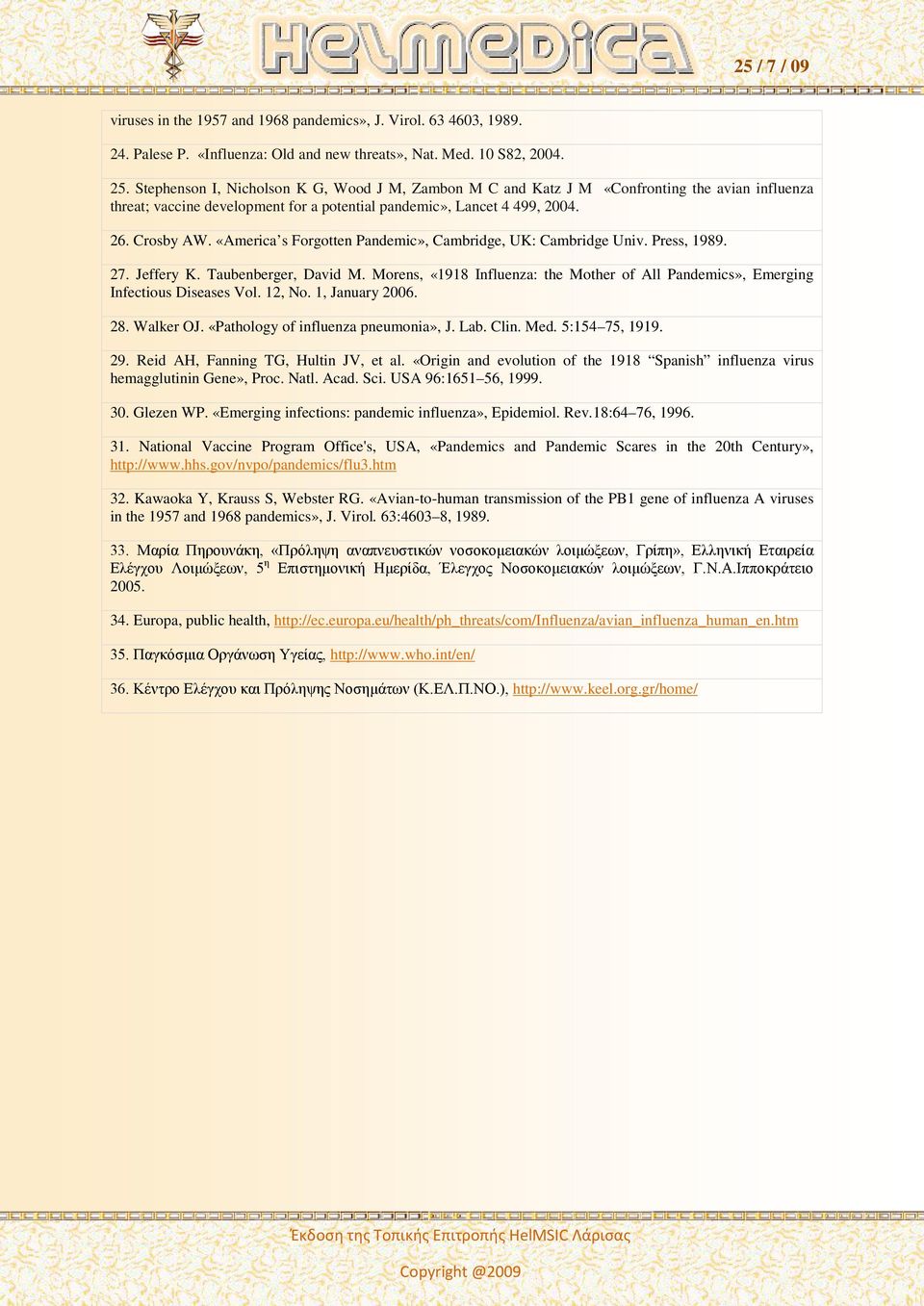 «America s Forgotten Pandemic», Cambridge, UK: Cambridge Univ. Press, 989. 27. Jeffery K. Taubenberger, David M. Morens, «98 Influenza: the Mother of All Pandemics», Emerging Infectious Diseases Vol.