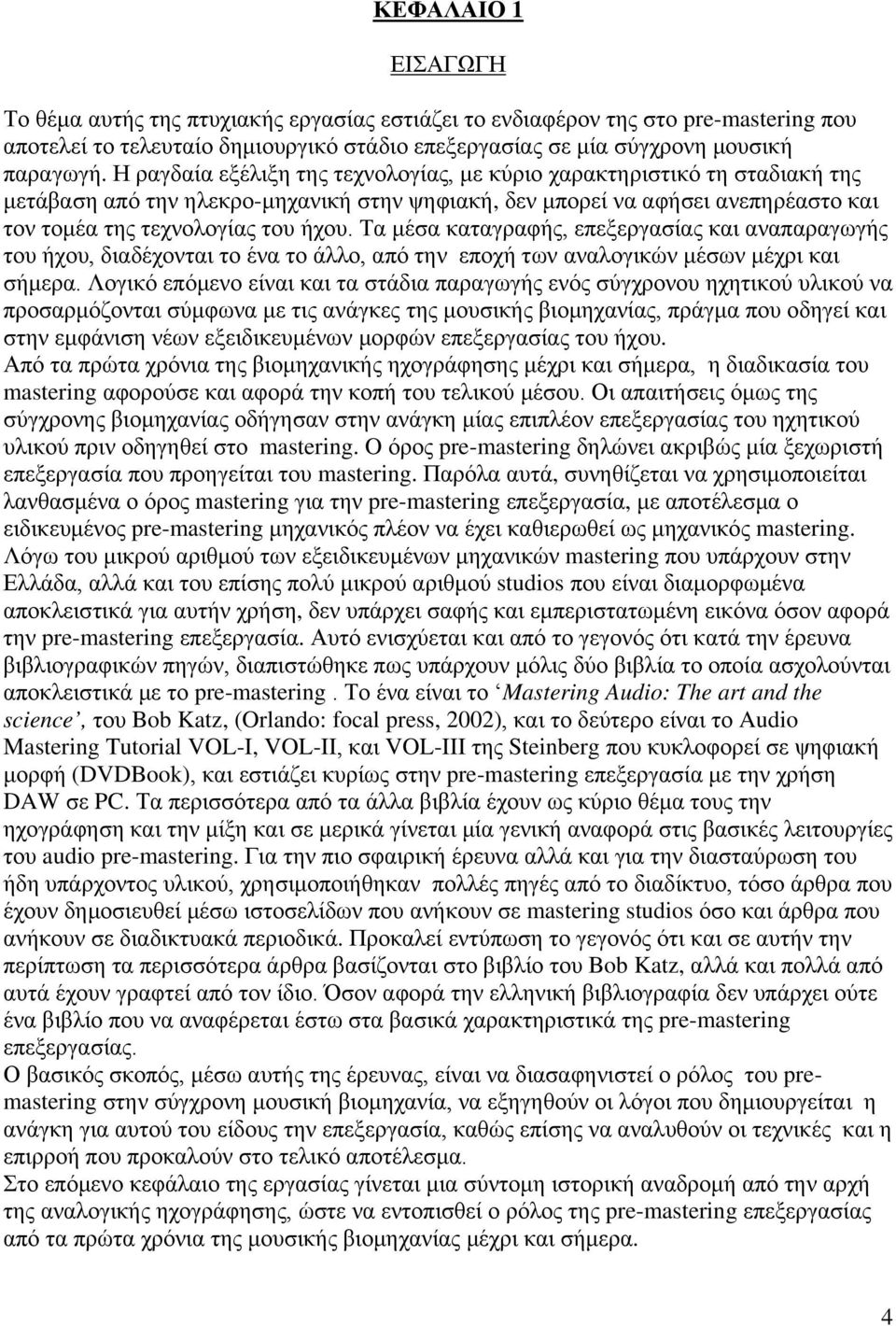 Τα μέσα καταγραφής, επεξεργασίας και αναπαραγωγής του ήχου, διαδέχονται το ένα το άλλο, από την εποχή των αναλογικών μέσων μέχρι και σήμερα.