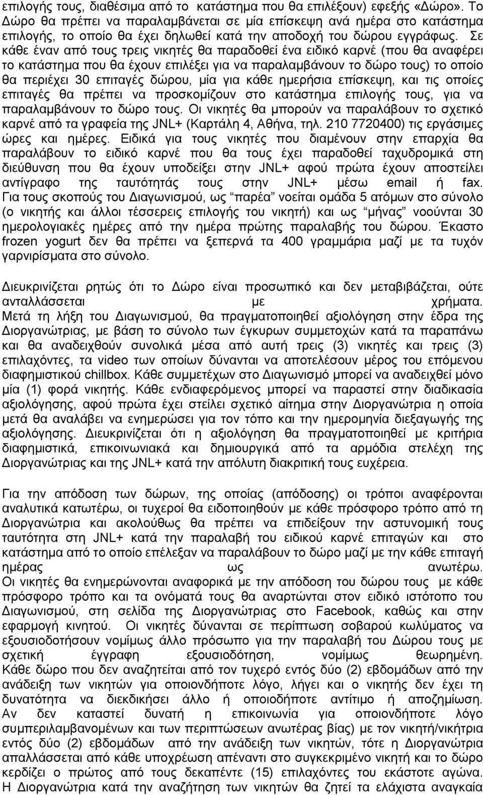 Σε κάθε έναν από τους τρεις νικητές θα παραδοθεί ένα ειδικό καρνέ (που θα αναφέρει το κατάστημα που θα έχουν επιλέξει για να παραλαμβάνουν το δώρο τους) το οποίο θα περιέχει 30 επιταγές δώρου, μία