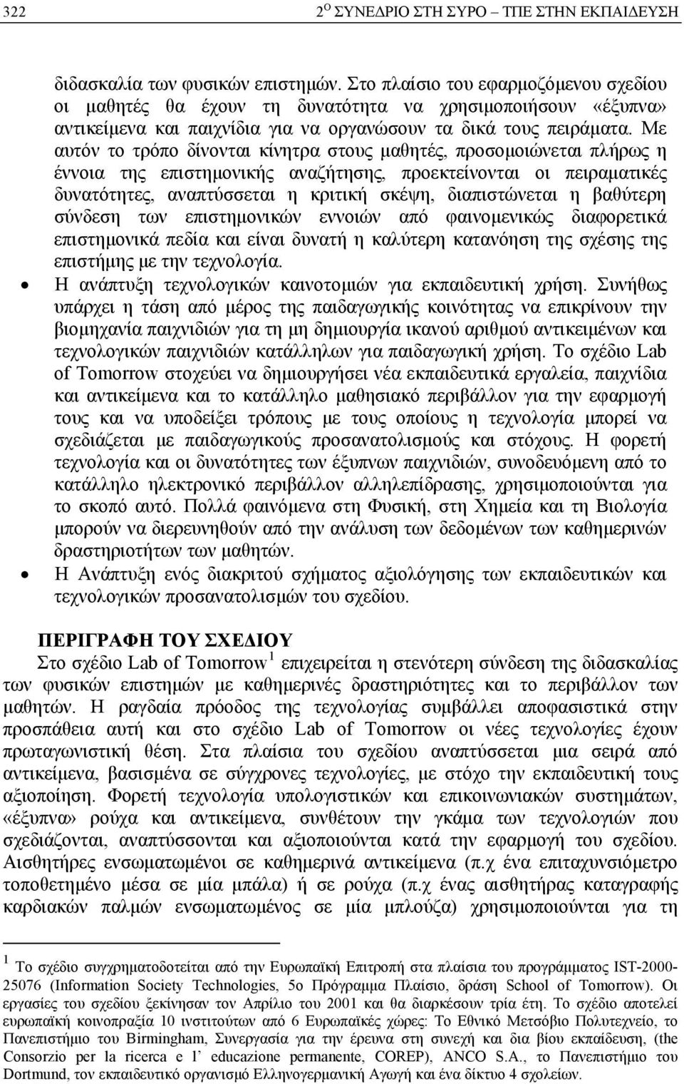 Με αυτόν το τρόπο δίνονται κίνητρα στους μαθητές, προσομοιώνεται πλήρως η έννοια της επιστημονικής αναζήτησης, προεκτείνονται οι πειραματικές δυνατότητες, αναπτύσσεται η κριτική σκέψη, διαπιστώνεται