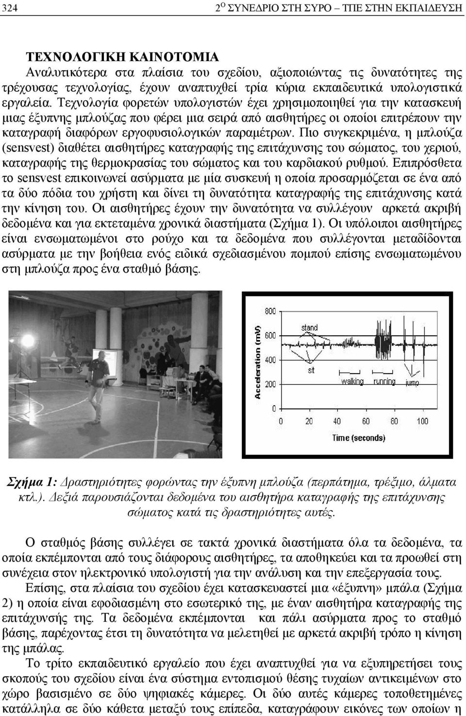 Τεχνολογία φορετών υπολογιστών έχει χρησιμοποιηθεί για την κατασκευή μιας έξυπνης μπλούζας που φέρει μια σειρά από αισθητήρες οι οποίοι επιτρέπουν την καταγραφή διαφόρων εργοφυσιολογικών παραμέτρων.