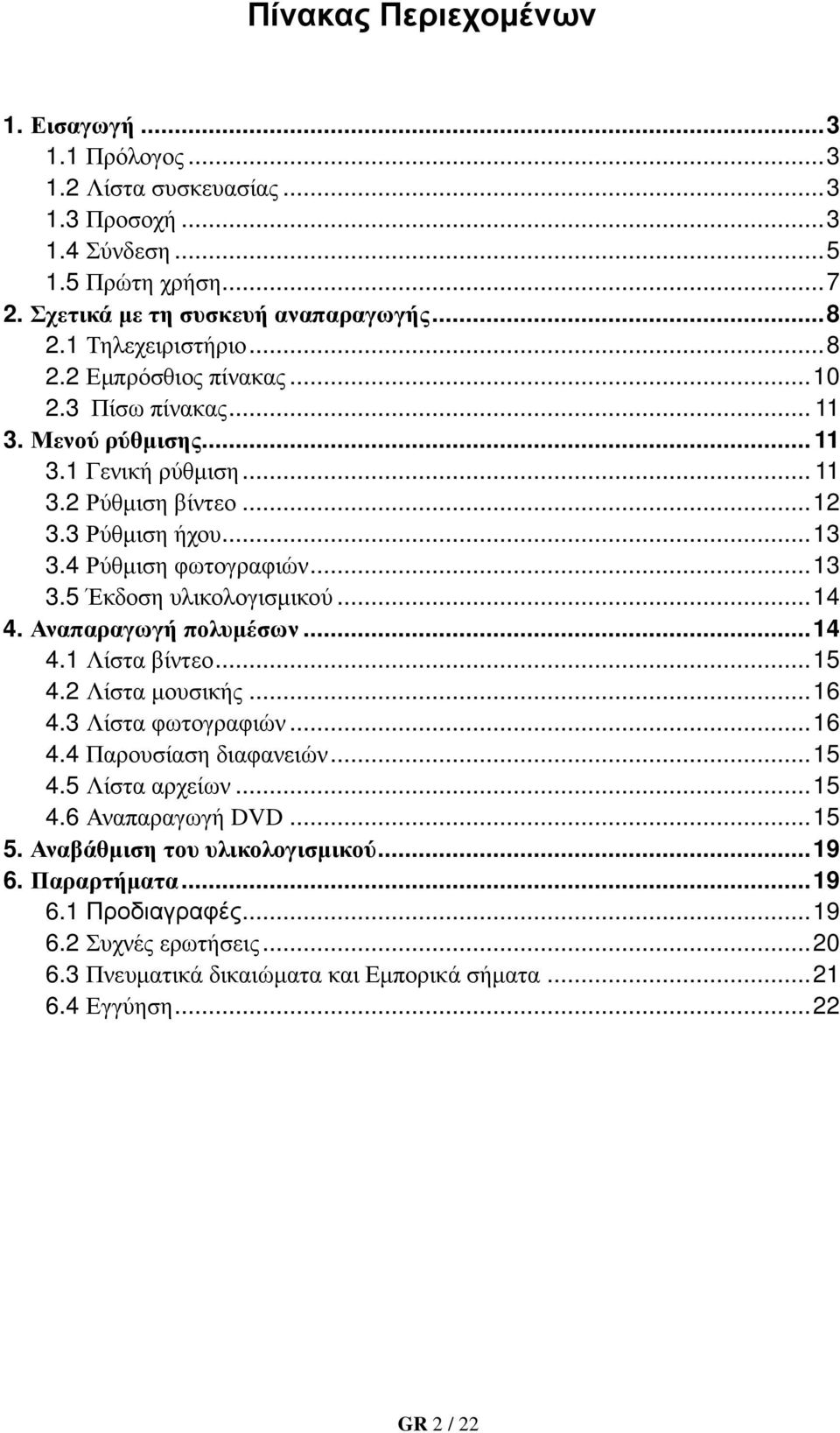 .. 13 3.5 Έκδοση υλικολογισµικού... 14 4. Αναπαραγωγή πολυµέσων... 14 4.1 Λίστα βίντεο... 15 4.2 Λίστα µουσικής... 16 4.3 Λίστα φωτογραφιών... 16 4.4 Παρουσίαση διαφανειών... 15 4.5 Λίστα αρχείων.