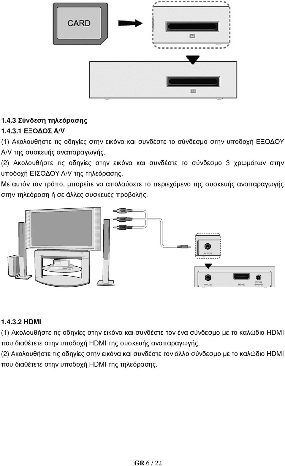 Με αυτόν τον τρόπο, µπορείτε να απολαύσετε το περιεχόµενο της συσκευής αναπαραγωγής στην τηλεόραση ή σε άλλες συσκευές προβολής. 1.4.3.