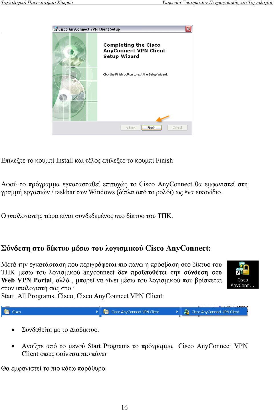 Σύνδεση στο δίκτυο μέσω του λογισμικού Cisco AnyConnect: Μετά την εγκατάσταση που περιγράφεται πιο πάνω η πρόσβαση στο δίκτυο του ΤΠΚ μέσω του λογισμικού anyconnect δεν προϋποθέτει την σύνδεση στο