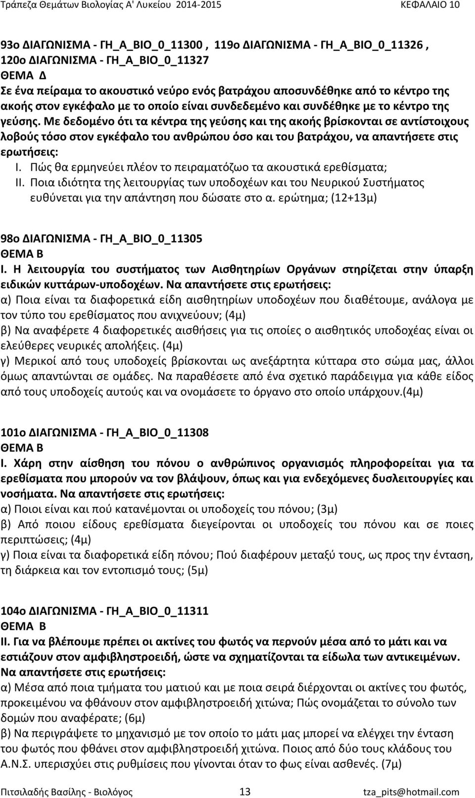 Με δεδομένο ότι τα κέντρα της γεύσης και της ακοής βρίσκονται σε αντίστοιχους λοβούς τόσο στον εγκέφαλο του ανθρώπου όσο και του βατράχου, να απαντήσετε στις ερωτήσεις: Ι.